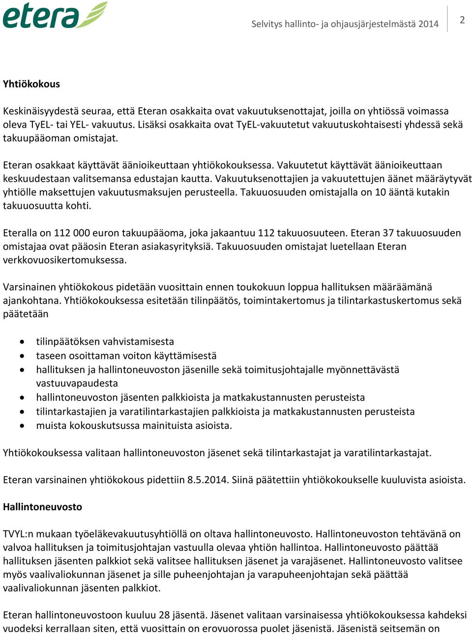 Vakuutetut käyttävät äänioikeuttaan keskuudestaan valitsemansa edustajan kautta. Vakuutuksenottajien ja vakuutettujen äänet määräytyvät yhtiölle maksettujen vakuutusmaksujen perusteella.