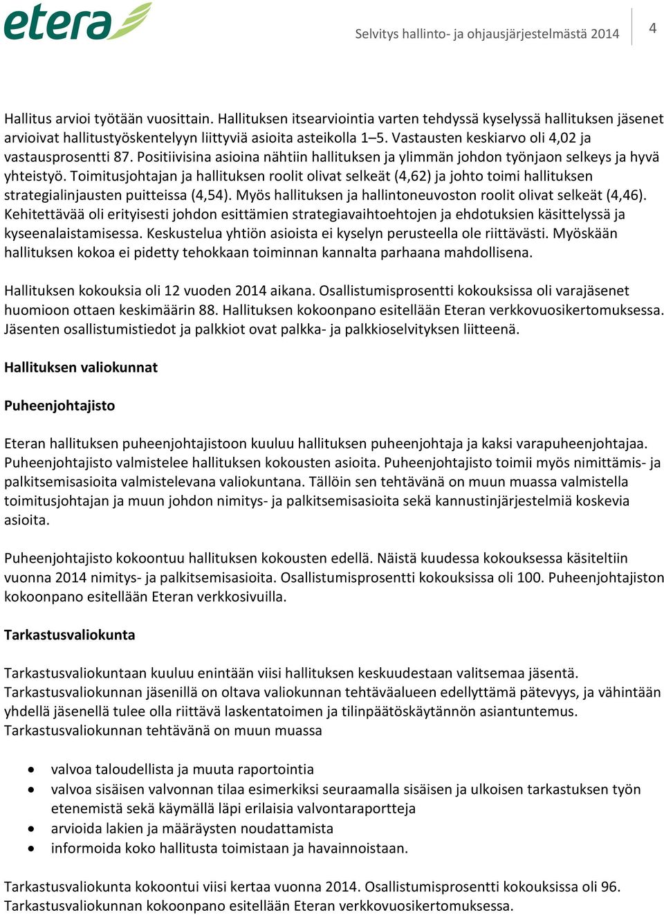 Toimitusjohtajan ja hallituksen roolit olivat selkeät (4,62) ja johto toimi hallituksen strategialinjausten puitteissa (4,54). Myös hallituksen ja hallintoneuvoston roolit olivat selkeät (4,46).