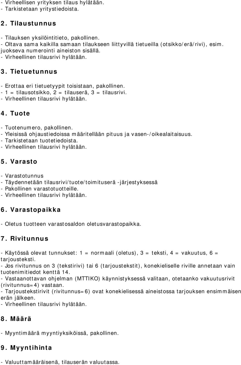 - 1 = tilausotsikko, 2 = tilauserä, 3 = tilausrivi. 4. Tuote - Tuotenumero, pakollinen. - Yleisissä ohjaustiedoissa määritellään pituus ja vasen-/oikealaitaisuus. - Tarkistetaan tuotetiedoista. 5.