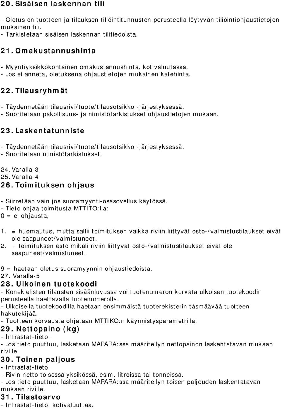 Tilausryhmät - Täydennetään tilausrivi/tuote/tilausotsikko -järjestyksessä. - Suoritetaan pakollisuus- ja nimistötarkistukset ohjaustietojen mukaan. 23.