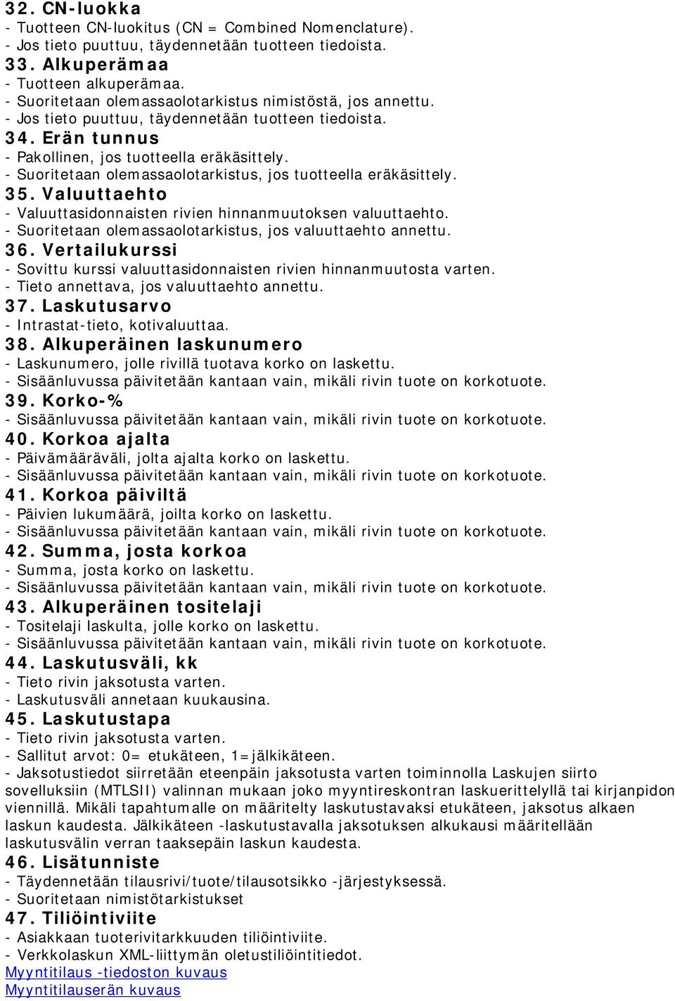 - Suoritetaan olemassaolotarkistus, jos tuotteella eräkäsittely. 35. Valuuttaehto - Valuuttasidonnaisten rivien hinnanmuutoksen valuuttaehto.