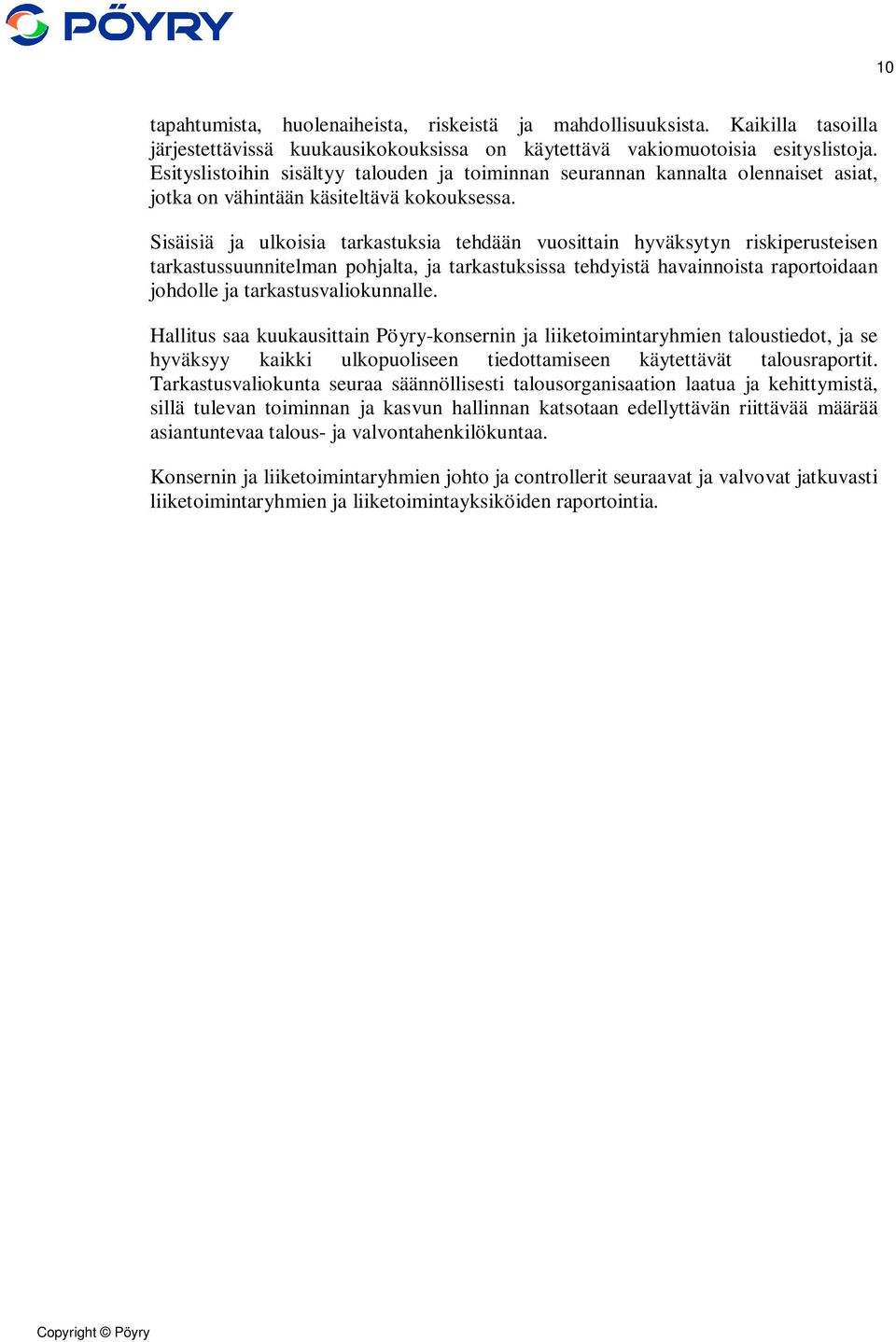 Sisäisiä ja ulkoisia tarkastuksia tehdään vuosittain hyväksytyn riskiperusteisen tarkastussuunnitelman pohjalta, ja tarkastuksissa tehdyistä havainnoista raportoidaan johdolle ja