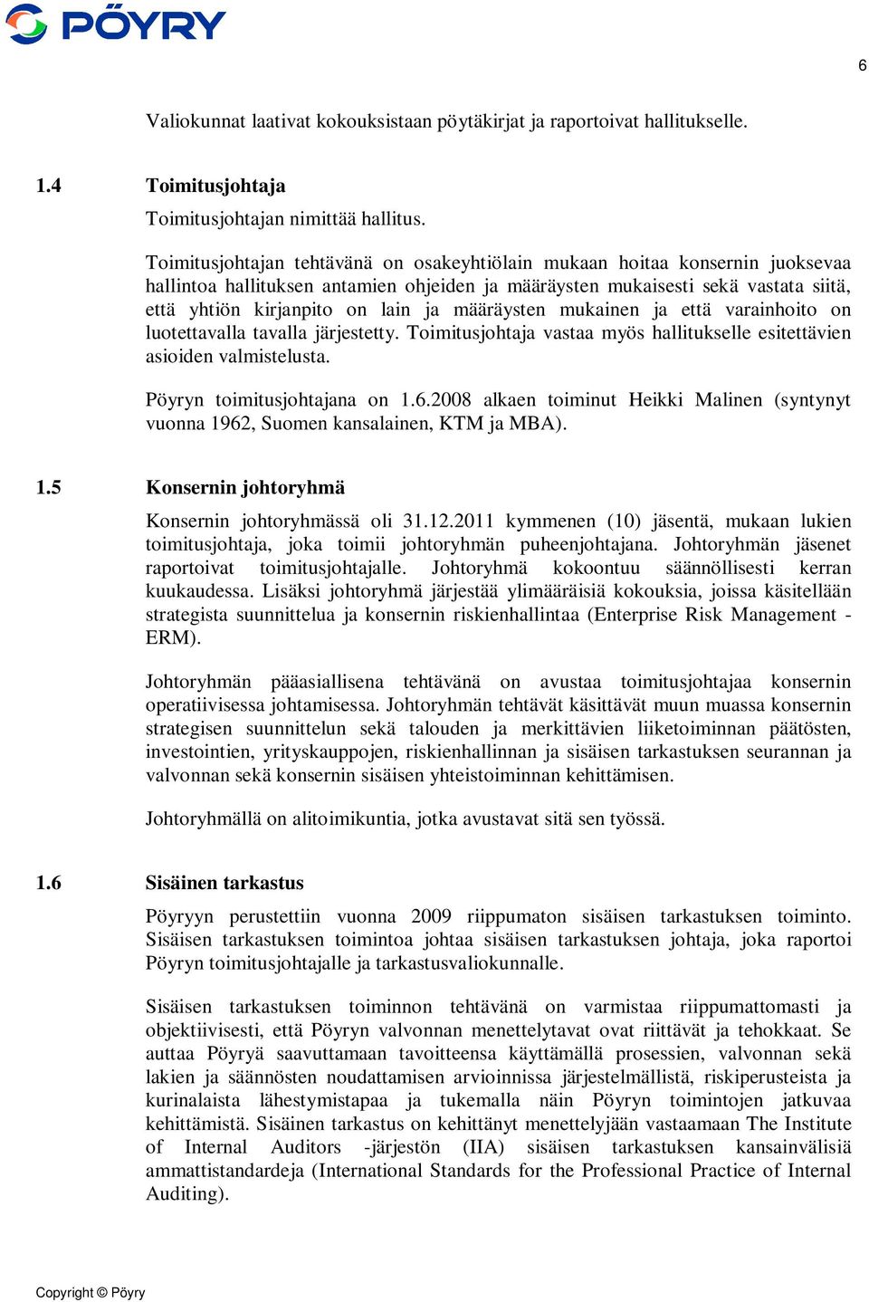 määräysten mukainen ja että varainhoito on luotettavalla tavalla järjestetty. Toimitusjohtaja vastaa myös hallitukselle esitettävien asioiden valmistelusta. Pöyryn toimitusjohtajana on 1.6.