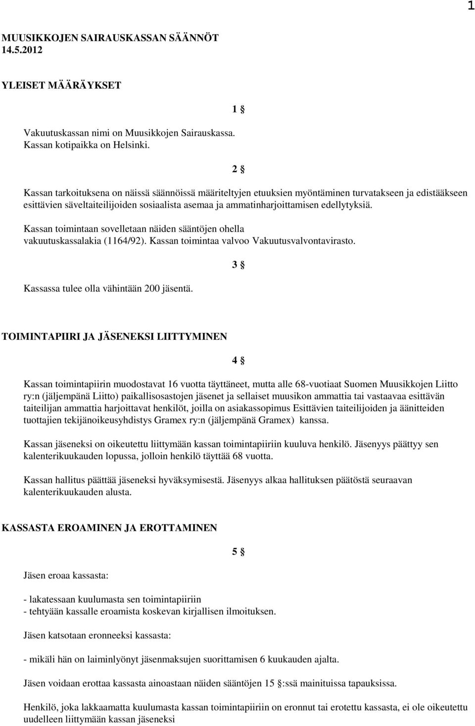 Kassan toimintaan sovelletaan näiden sääntöjen ohella vakuutuskassalakia (1164/92). Kassan toimintaa valvoo Vakuutusvalvontavirasto. Kassassa tulee olla vähintään 200 jäsentä.