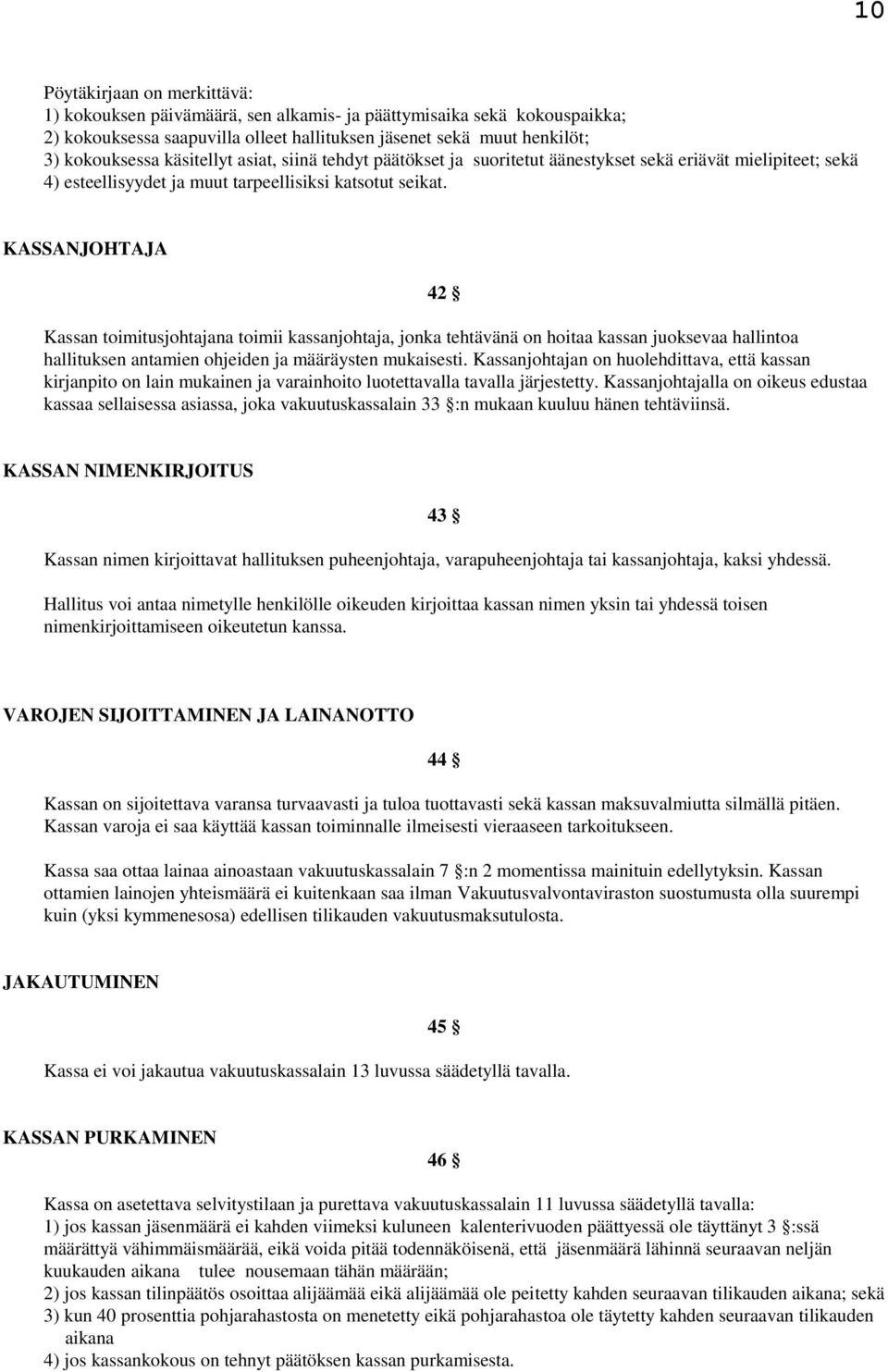 KASSANJOHTAJA 42 Kassan toimitusjohtajana toimii kassanjohtaja, jonka tehtävänä on hoitaa kassan juoksevaa hallintoa hallituksen antamien ohjeiden ja määräysten mukaisesti.