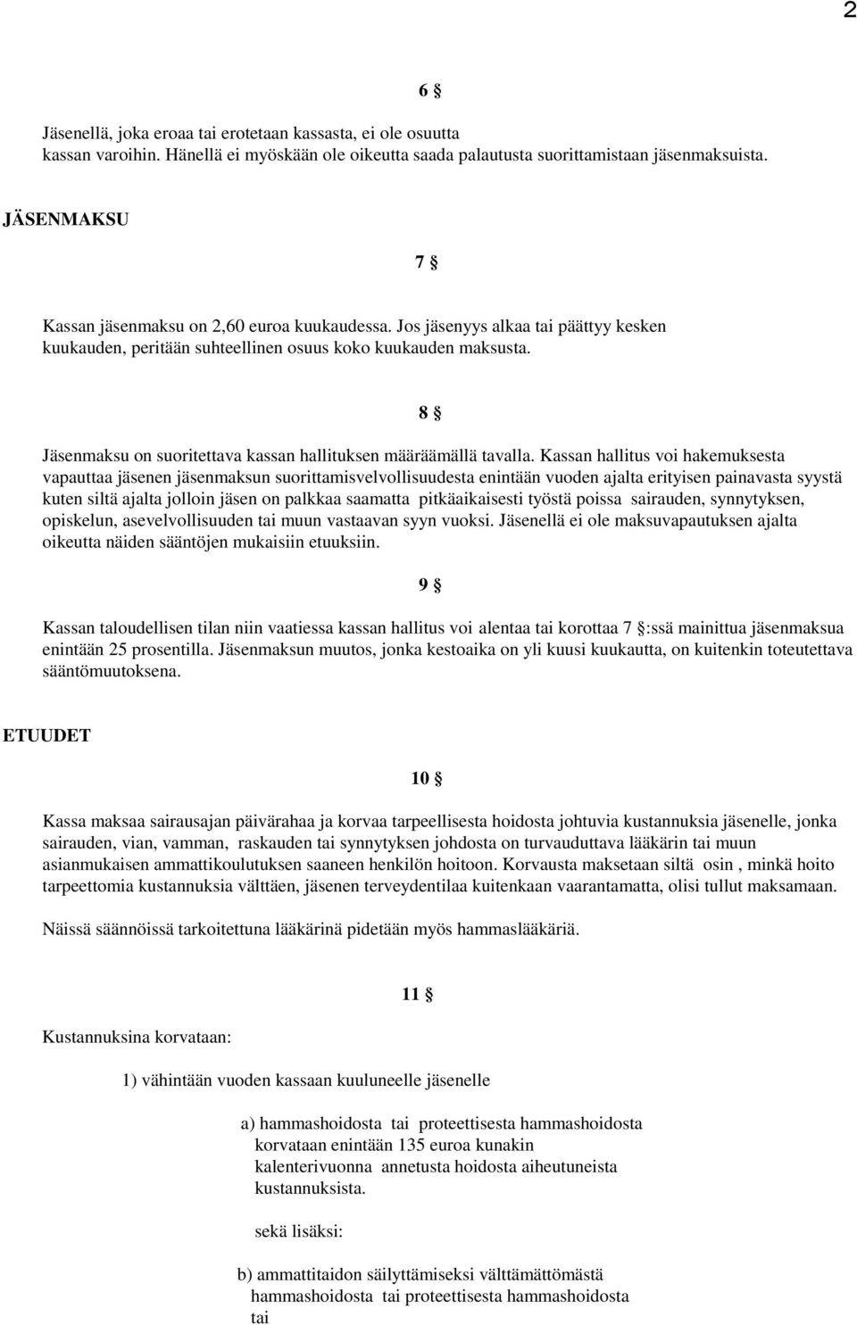 8 Jäsenmaksu on suoritettava kassan hallituksen määräämällä tavalla.