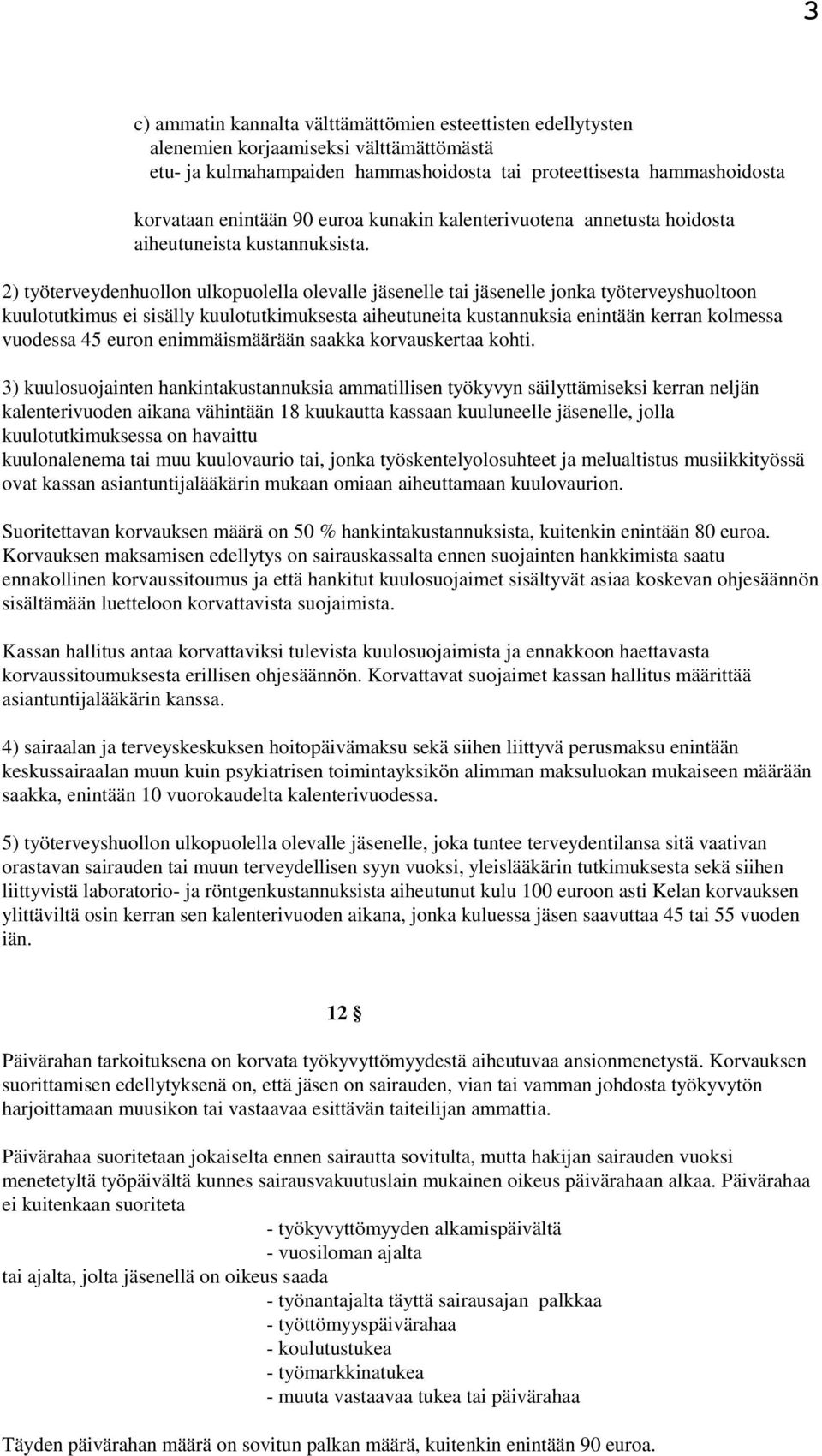 2) työterveydenhuollon ulkopuolella olevalle jäsenelle tai jäsenelle jonka työterveyshuoltoon kuulotutkimus ei sisälly kuulotutkimuksesta aiheutuneita kustannuksia enintään kerran kolmessa vuodessa