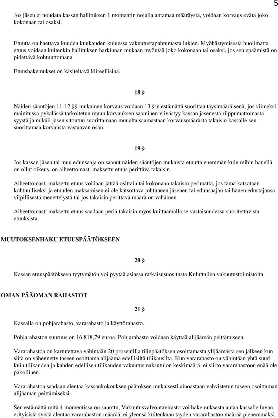 Myöhästymisestä huolimatta etuus voidaan kuitenkin hallituksen harkinnan mukaan myöntää joko kokonaan tai osaksi, jos sen epäämistä on pidettävä kohtuuttomana.