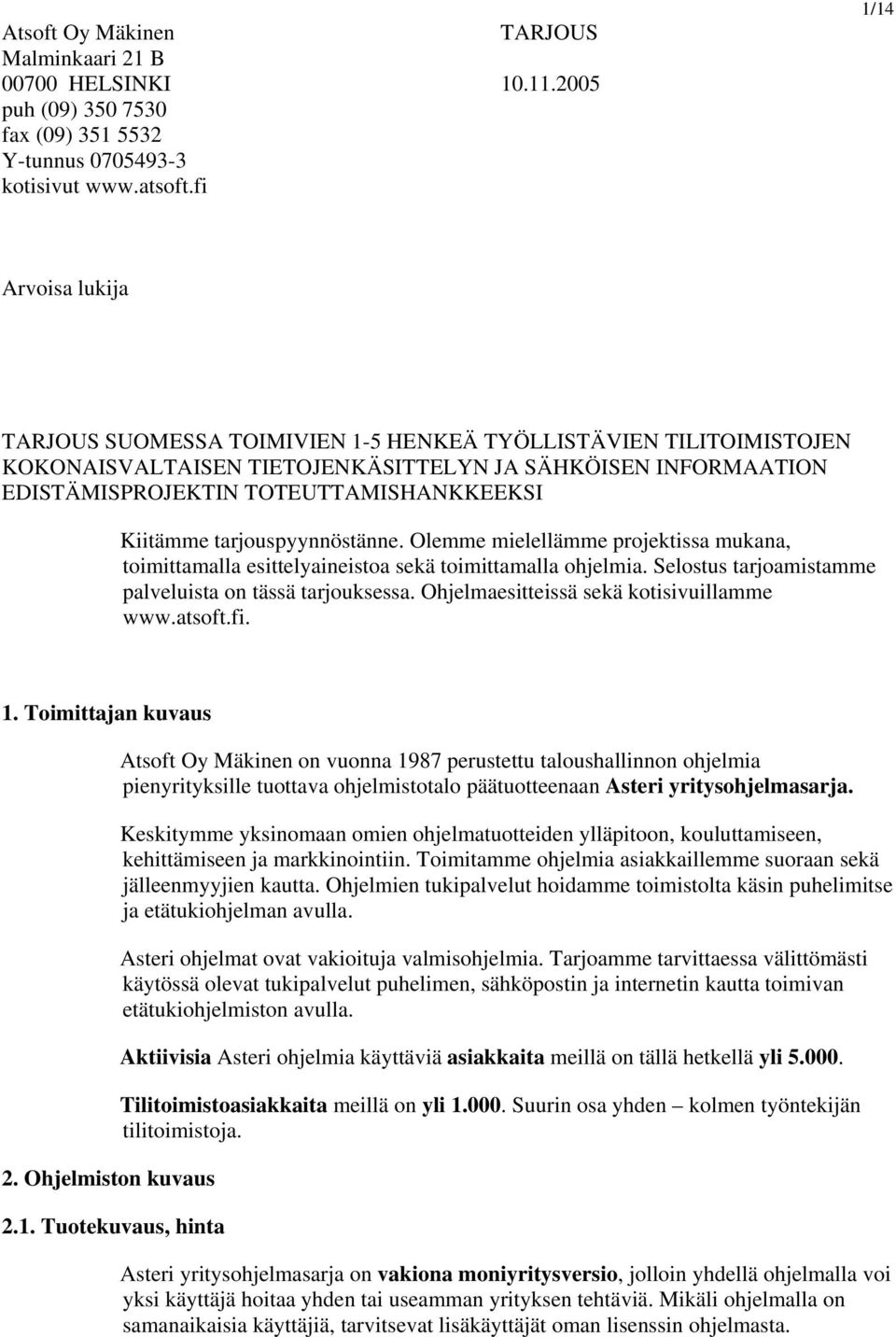 Kiitämme tarjouspyynnöstänne. Olemme mielellämme projektissa mukana, toimittamalla esittelyaineistoa sekä toimittamalla ohjelmia. Selostus tarjoamistamme palveluista on tässä tarjouksessa.