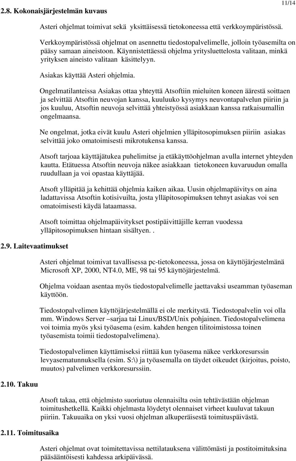 Käynnistettäessä ohjelma yritysluettelosta valitaan, minkä yrityksen aineisto valitaan käsittelyyn. Asiakas käyttää Asteri ohjelmia.