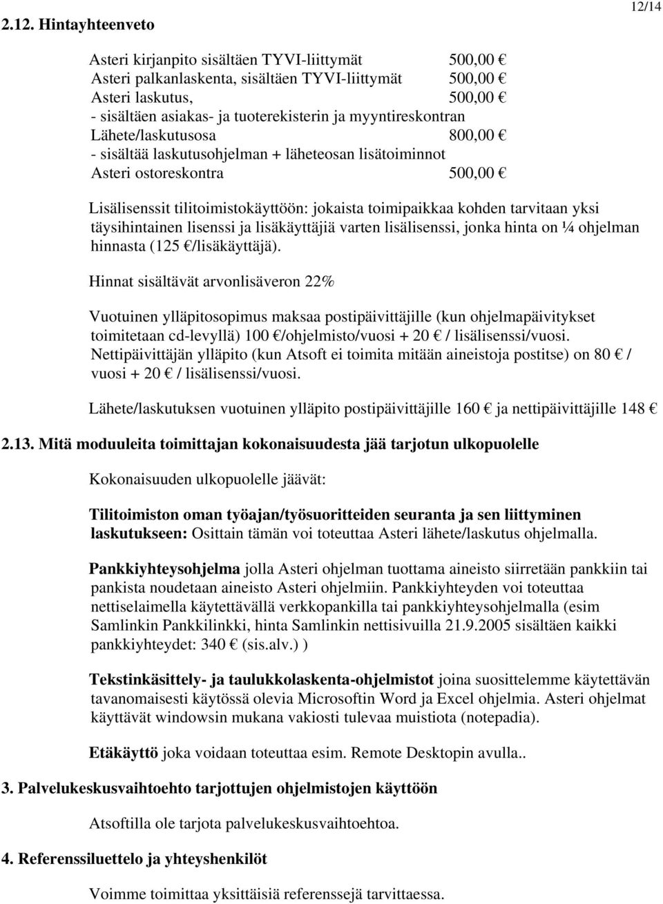 tarvitaan yksi täysihintainen lisenssi ja lisäkäyttäjiä varten lisälisenssi, jonka hinta on ¼ ohjelman hinnasta (125 /lisäkäyttäjä).