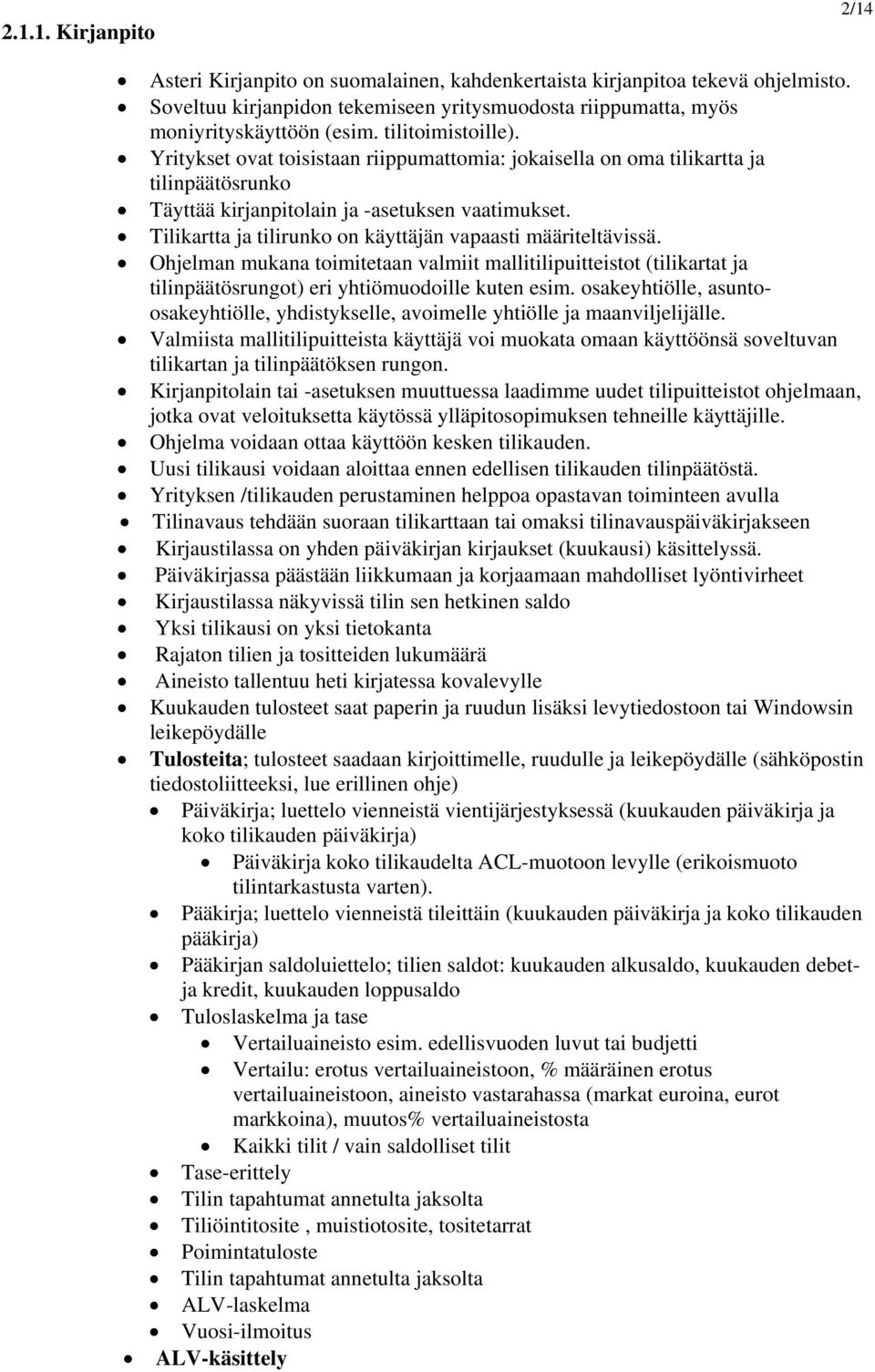 Tilikartta ja tilirunko on käyttäjän vapaasti määriteltävissä. Ohjelman mukana toimitetaan valmiit mallitilipuitteistot (tilikartat ja tilinpäätösrungot) eri yhtiömuodoille kuten esim.