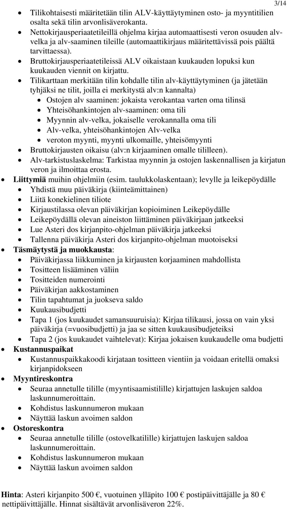 Bruttokirjausperiaatetileissä ALV oikaistaan kuukauden lopuksi kun kuukauden viennit on kirjattu.