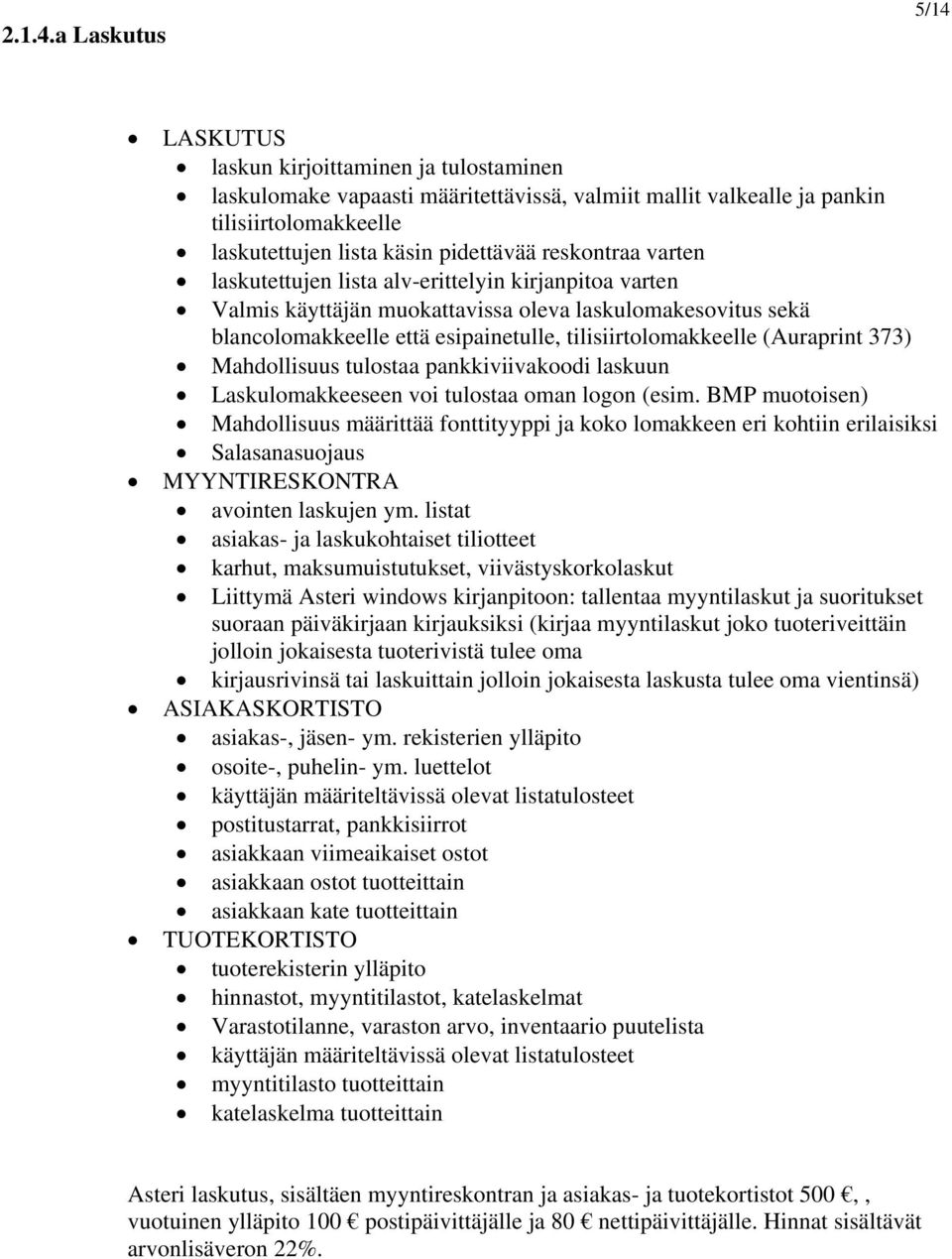 reskontraa varten laskutettujen lista alv-erittelyin kirjanpitoa varten Valmis käyttäjän muokattavissa oleva laskulomakesovitus sekä blancolomakkeelle että esipainetulle, tilisiirtolomakkeelle