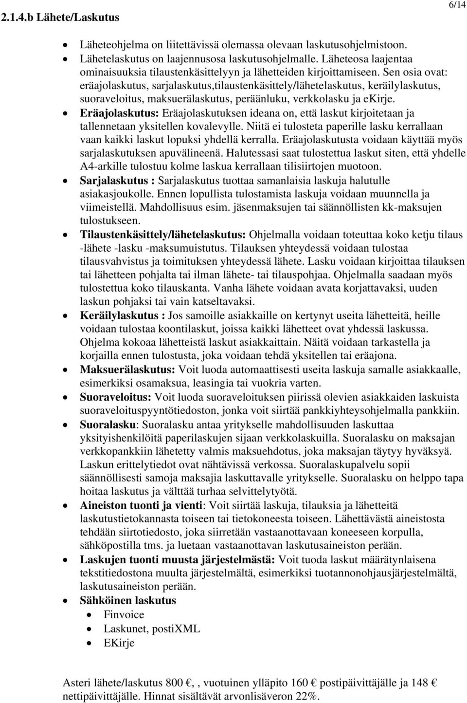 Sen osia ovat: eräajolaskutus, sarjalaskutus,tilaustenkäsittely/lähetelaskutus, keräilylaskutus, suoraveloitus, maksuerälaskutus, peräänluku, verkkolasku ja ekirje.