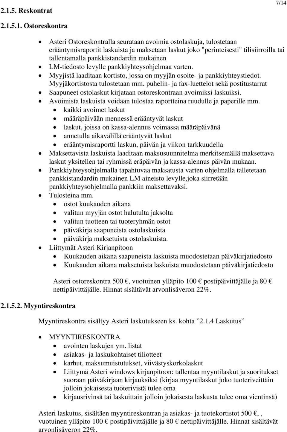 Myyjäkortistosta tulostetaan mm. puhelin- ja fax-luettelot sekä postitustarrat Saapuneet ostolaskut kirjataan ostoreskontraan avoimiksi laskuiksi.