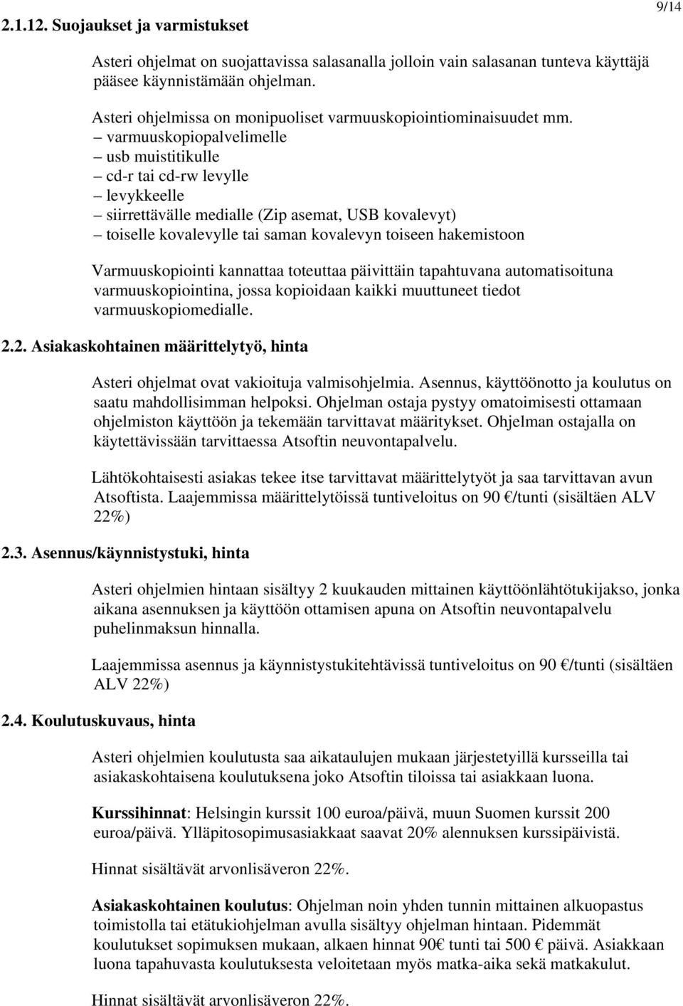 varmuuskopiopalvelimelle usb muistitikulle cd-r tai cd-rw levylle levykkeelle siirrettävälle medialle (Zip asemat, USB kovalevyt) toiselle kovalevylle tai saman kovalevyn toiseen hakemistoon