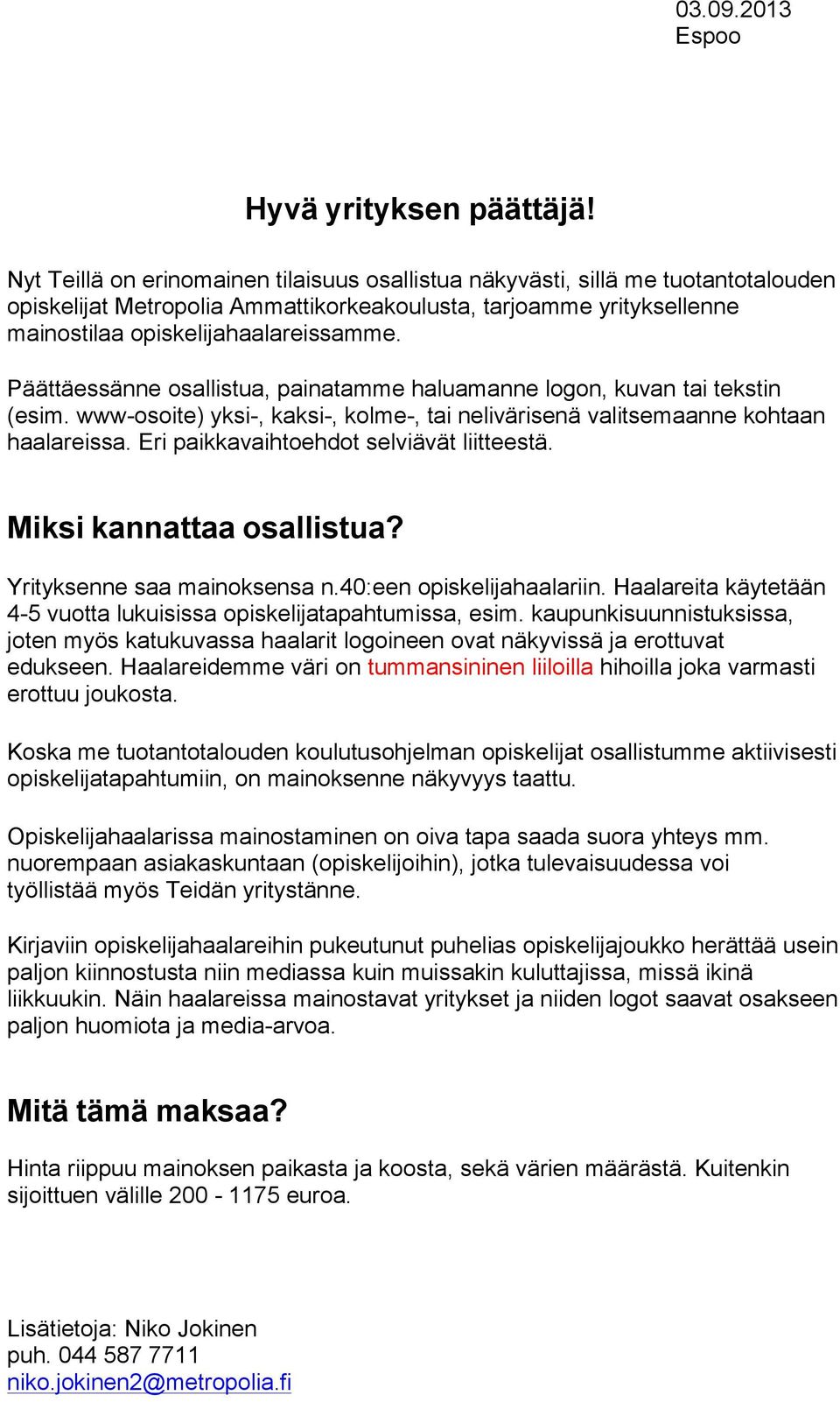 Päättäessänne osallistua, painatamme haluamanne logon, kuvan tai tekstin (esim. www-osoite) yksi-, kaksi-, kolme-, tai nelivärisenä valitsemaanne kohtaan haalareissa.