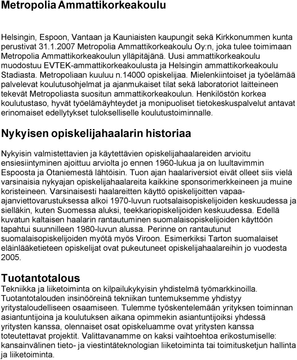 Uusi ammattikorkeakoulu muodostuu EVTEK-ammattikorkeakoulusta ja Helsingin ammattikorkeakoulu Stadiasta. Metropoliaan kuuluu n.14000 opiskelijaa.