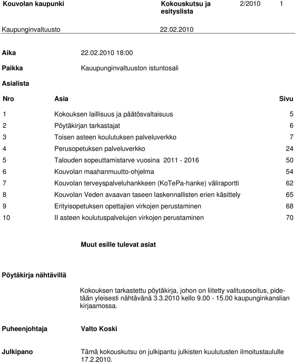 Perusopetuksen palveluverkko 24 5 Talouden sopeuttamistarve vuosina 2011-2016 50 6 Kouvolan maahanmuutto-ohjelma 54 7 Kouvolan terveyspalveluhankkeen (KoTePa-hanke) väliraportti 62 8 Kouvolan Veden