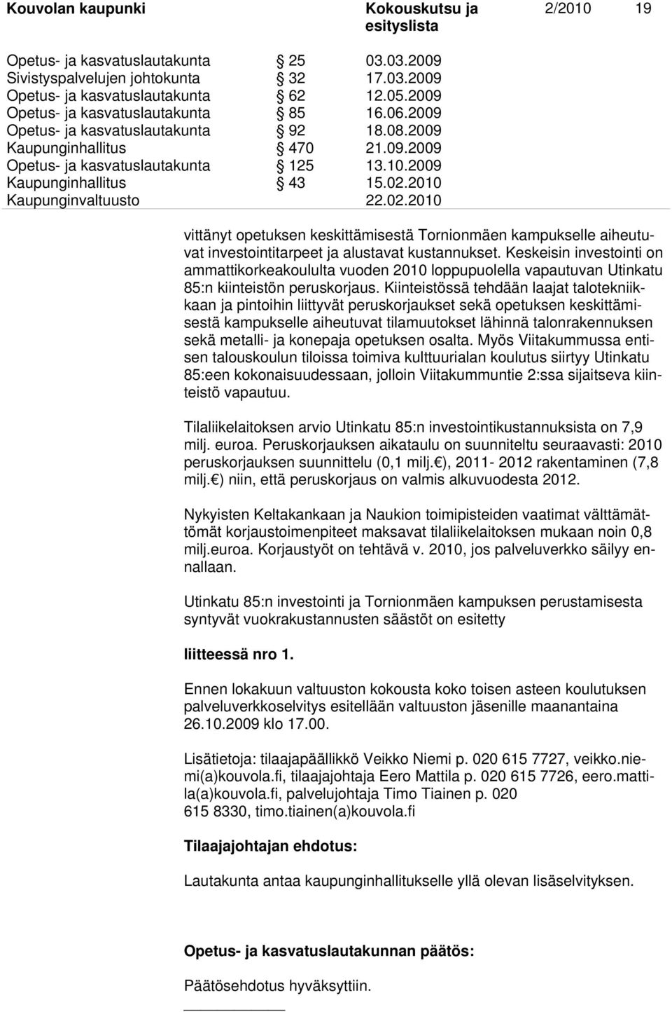 2010 vittänyt opetuksen keskittämisestä Tornionmäen kampukselle aiheutuvat investointitarpeet ja alustavat kustannukset.