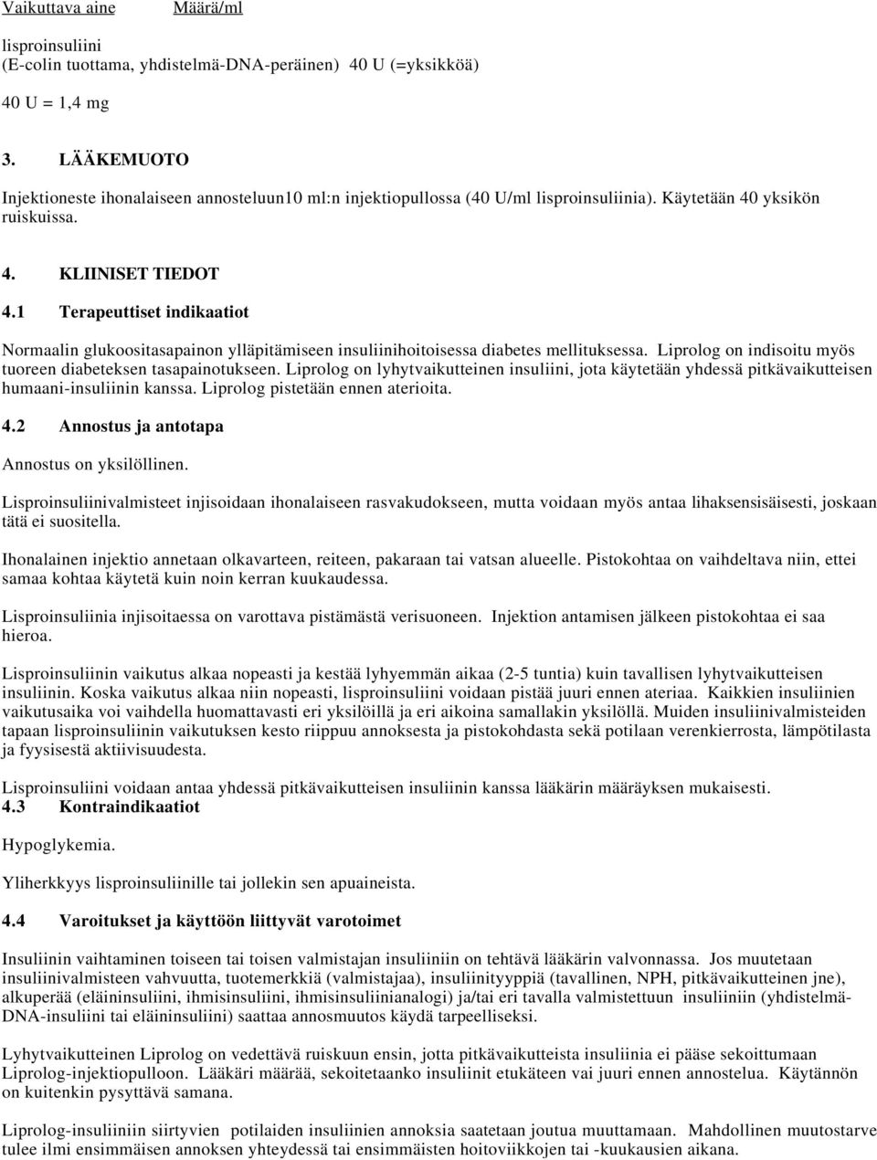 1 Terapeuttiset indikaatiot Normaalin glukoositasapainon ylläpitämiseen insuliinihoitoisessa diabetes mellituksessa. Liprolog on indisoitu myös tuoreen diabeteksen tasapainotukseen.