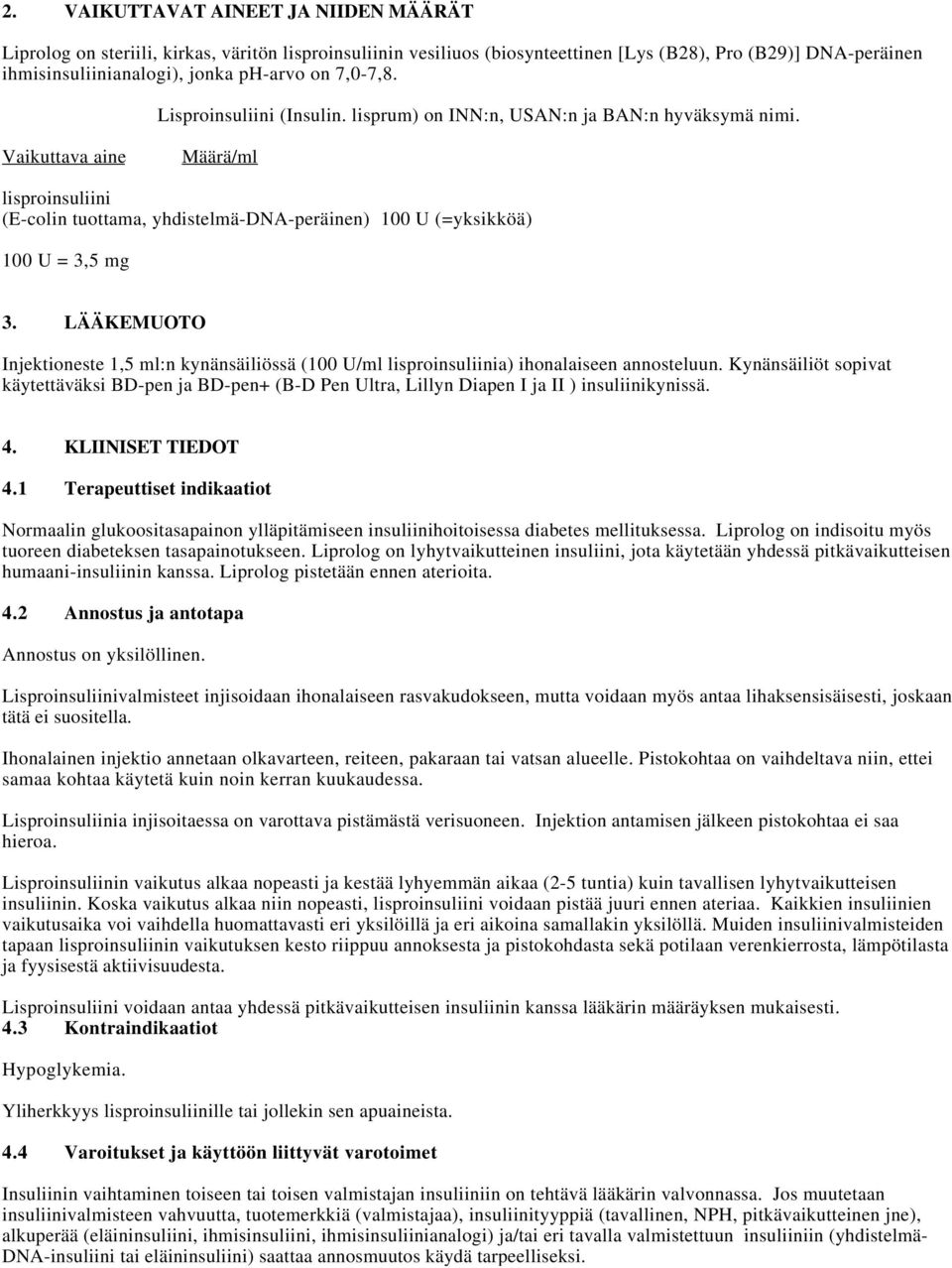 Vaikuttava aine Määrä/ml lisproinsuliini (E-colin tuottama, yhdistelmä-dna-peräinen) 100 U (=yksikköä) 100 U = 3,5 mg 3.