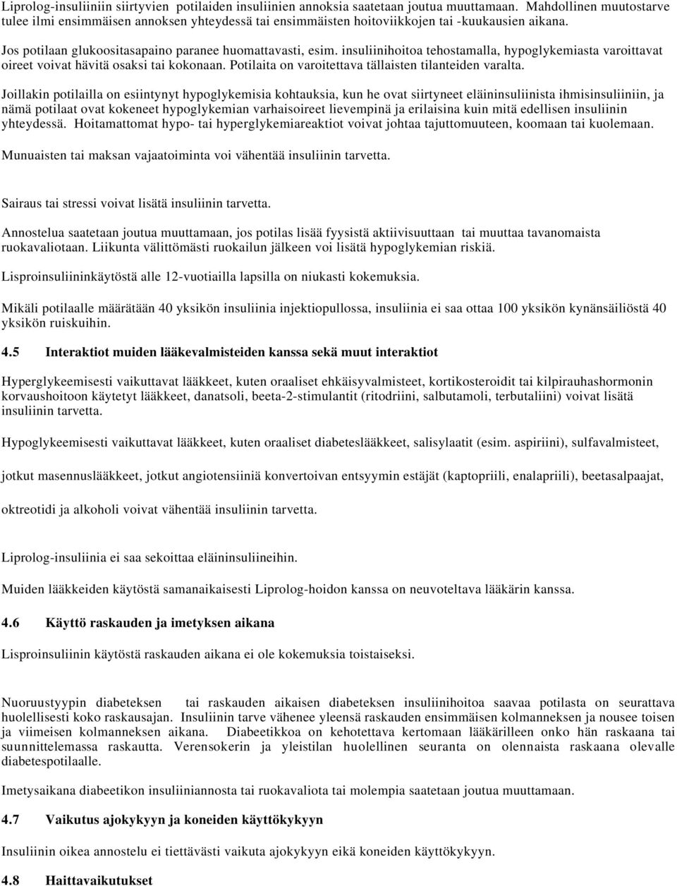 insuliinihoitoa tehostamalla, hypoglykemiasta varoittavat oireet voivat hävitä osaksi tai kokonaan. Potilaita on varoitettava tällaisten tilanteiden varalta.