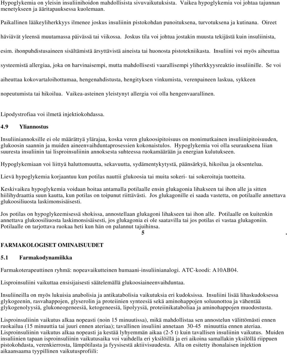 Joskus tila voi johtua jostakin muusta tekijästä kuin insuliinista, esim. ihonpuhdistusaineen sisältämistä ärsyttävistä aineista tai huonosta pistotekniikasta.