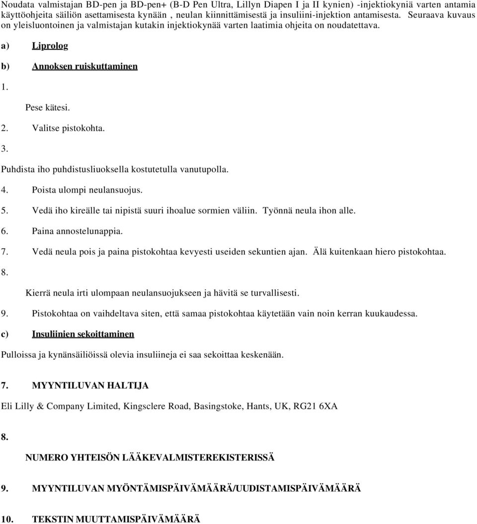 2. Valitse pistokohta. 3. Puhdista iho puhdistusliuoksella kostutetulla vanutupolla. 4. Poista ulompi neulansuojus. 5. Vedä iho kireälle tai nipistä suuri ihoalue sormien väliin.