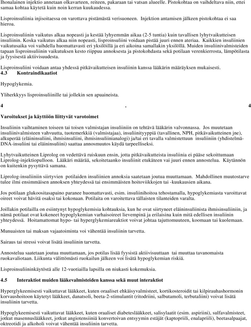 Lisproinsuliinin vaikutus alkaa nopeasti ja kestää lyhyemmän aikaa (2-5 tuntia) kuin tavallisen lyhytvaikutteisen insuliinin.