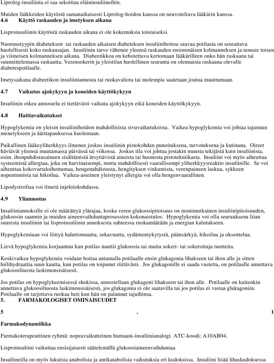 Nuoruustyypin diabeteksen tai raskauden aikaisen diabeteksen insuliinihoitoa saavaa potilasta on seurattava huolellisesti koko raskausajan.