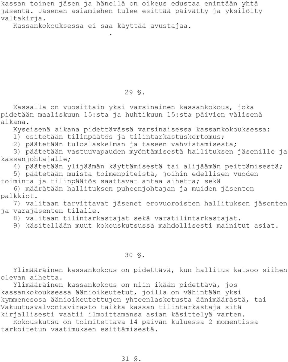 Kyseisenä aikana pidettävässä varsinaisessa kassankokouksessa: 1) esitetään tilinpäätös ja tilintarkastuskertomus; 2) päätetään tuloslaskelman ja taseen vahvistamisesta; 3) päätetään vastuuvapauden