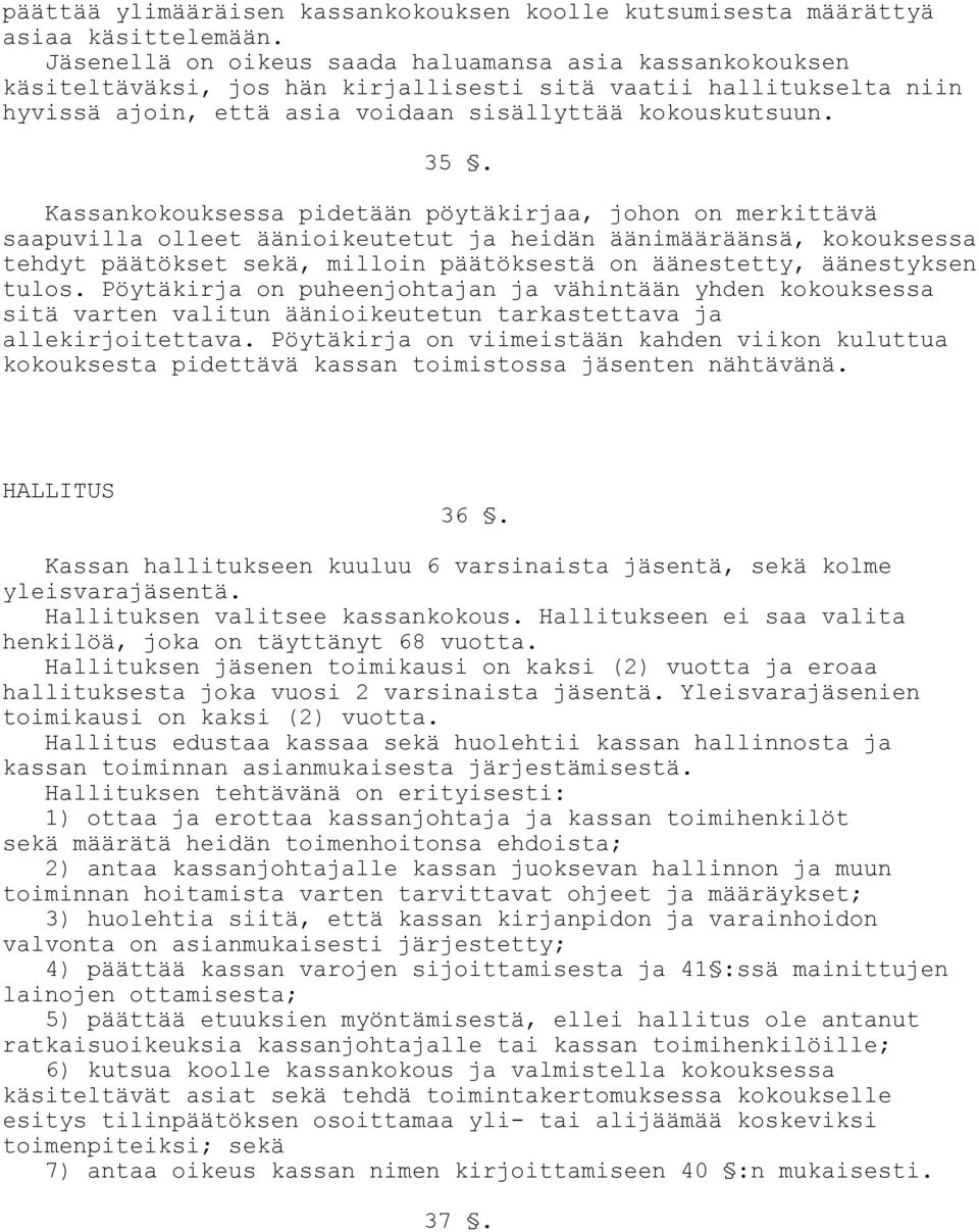 Kassankokouksessa pidetään pöytäkirjaa, johon on merkittävä saapuvilla olleet äänioikeutetut ja heidän äänimääräänsä, kokouksessa tehdyt päätökset sekä, milloin päätöksestä on äänestetty, äänestyksen