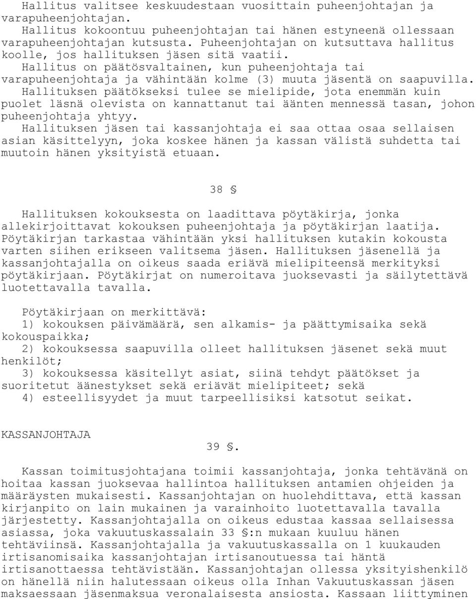 Hallitus on päätösvaltainen, kun puheenjohtaja tai varapuheenjohtaja ja vähintään kolme (3) muuta jäsentä on saapuvilla.