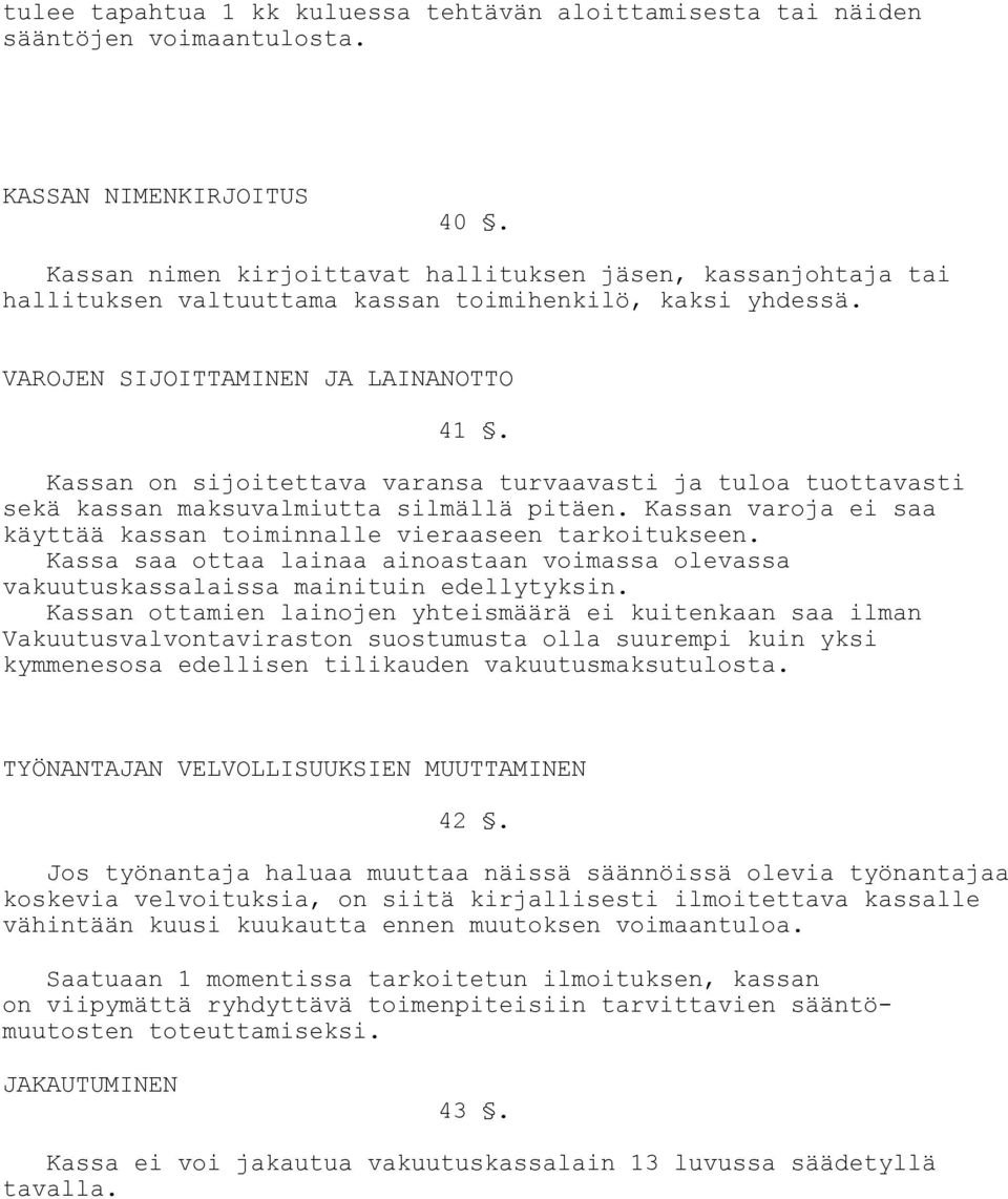 Kassan on sijoitettava varansa turvaavasti ja tuloa tuottavasti sekä kassan maksuvalmiutta silmällä pitäen. Kassan varoja ei saa käyttää kassan toiminnalle vieraaseen tarkoitukseen.