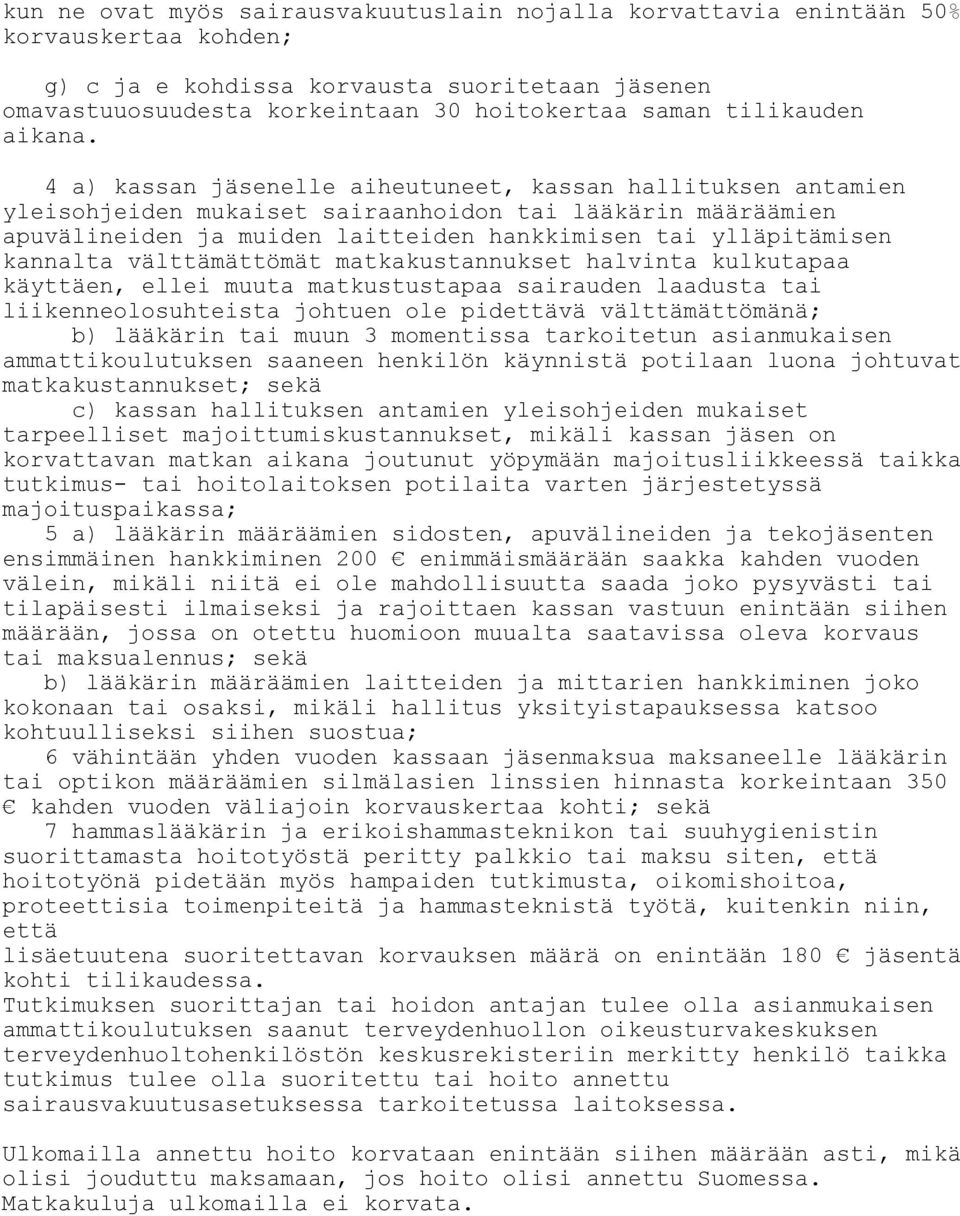 4 a) kassan jäsenelle aiheutuneet, kassan hallituksen antamien yleisohjeiden mukaiset sairaanhoidon tai lääkärin määräämien apuvälineiden ja muiden laitteiden hankkimisen tai ylläpitämisen kannalta