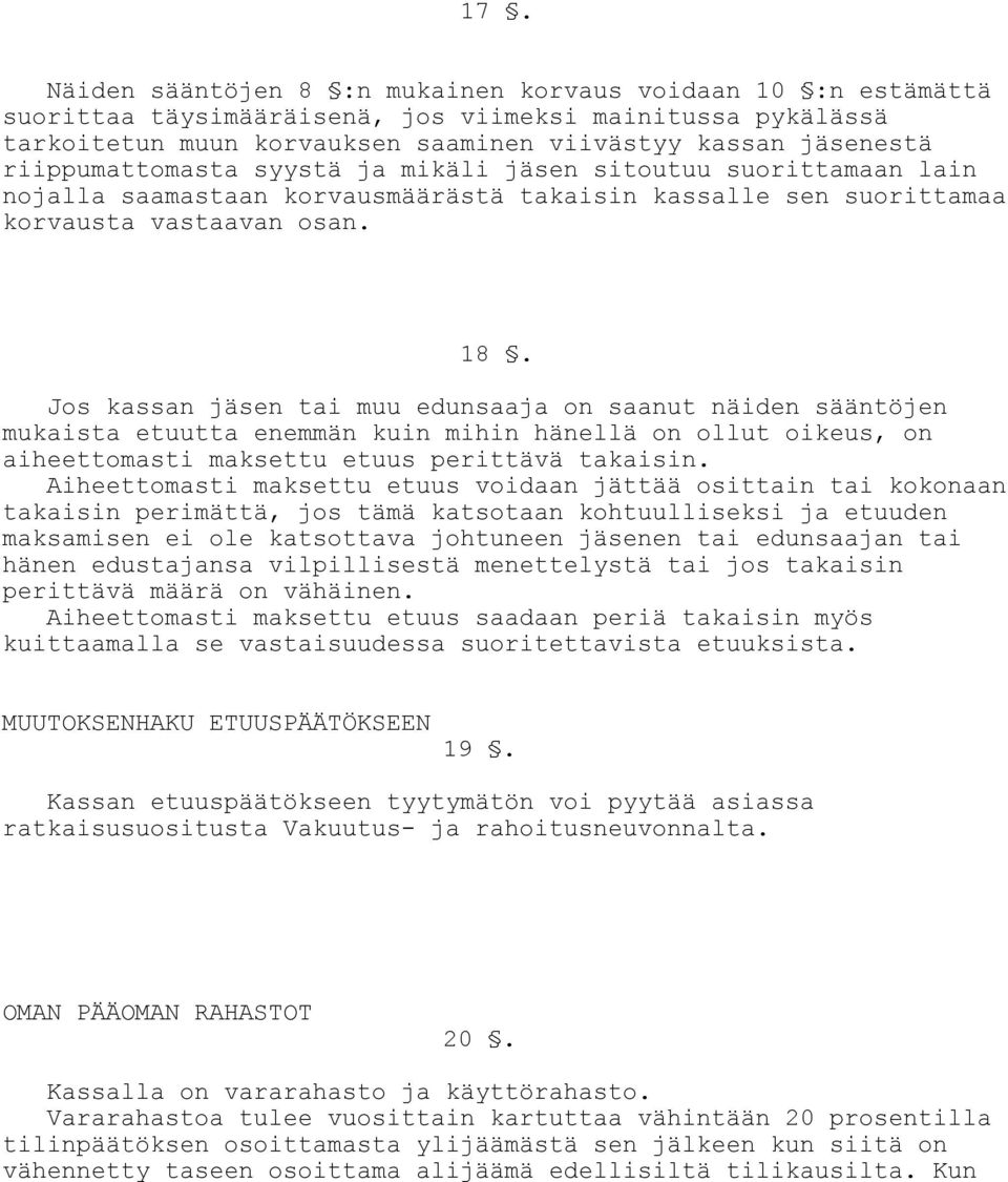 Jos kassan jäsen tai muu edunsaaja on saanut näiden sääntöjen mukaista etuutta enemmän kuin mihin hänellä on ollut oikeus, on aiheettomasti maksettu etuus perittävä takaisin.