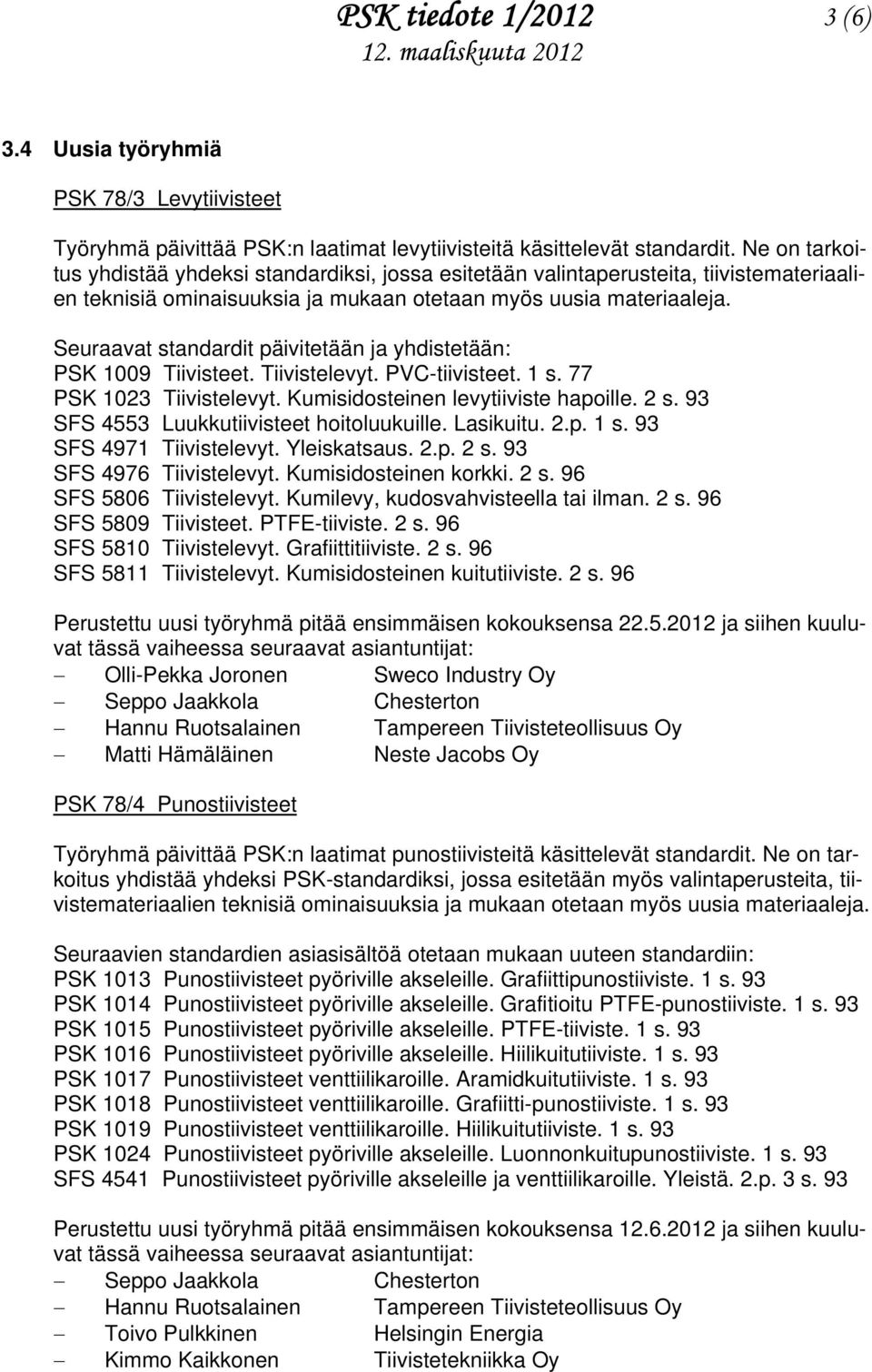 Seuraavat standardit päivitetään ja yhdistetään: PSK 1009 Tiivisteet. Tiivistelevyt. PVC-tiivisteet. 1 s. 77 PSK 1023 Tiivistelevyt. Kumisidosteinen levytiiviste hapoille. 2 s.