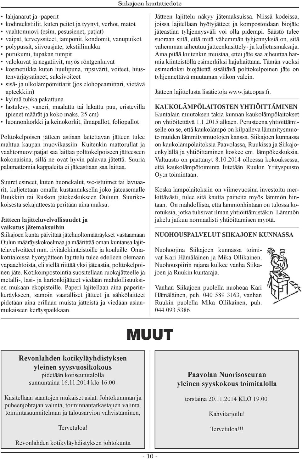 huulipuna, ripsivärit, voiteet, hiustenvärjäysaineet, suksivoiteet sisä- ja ulkolämpömittarit (jos elohopeamittari, vietävä apteekkiin) kylmä tuhka pakattuna lastulevy, vaneri, maalattu tai lakattu