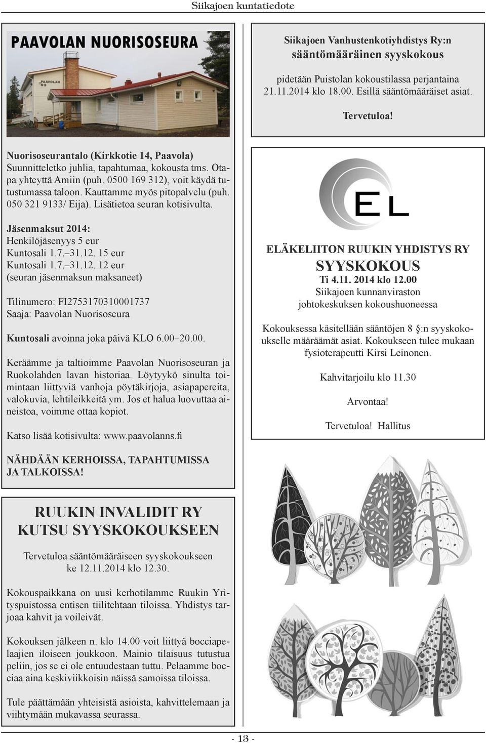 050 321 9133/ Eija). Lisätietoa seuran kotisivulta. Jäsenmaksut 2014: Henkilöjäsenyys 5 eur Kuntosali 1.7. 31.12.