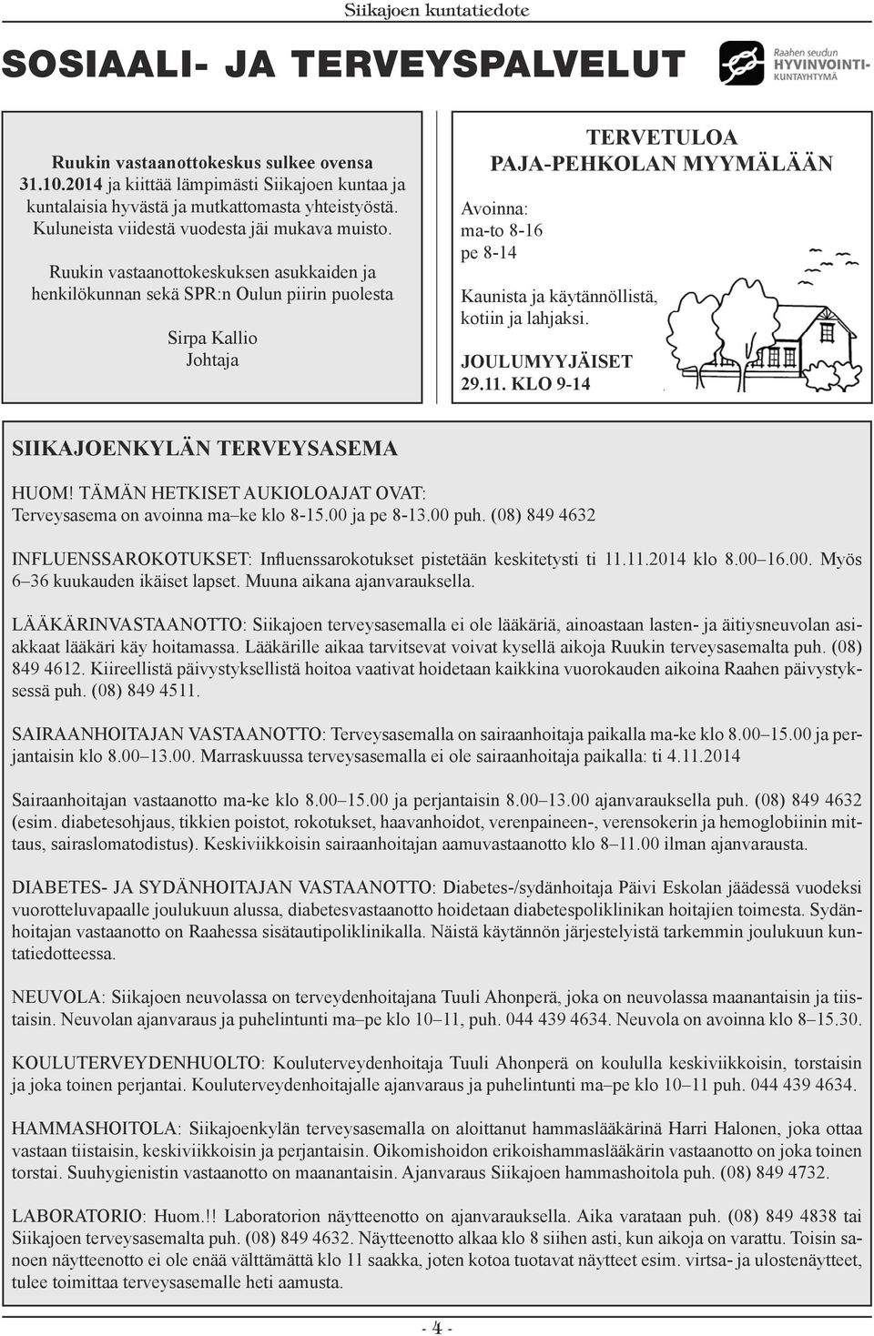 Ruukin vastaanottokeskuksen asukkaiden ja henkilökunnan sekä SPR:n Oulun piirin puolesta Sirpa Kallio Johtaja TERVETULOA PAJA-PEHKOLAN MYYMÄLÄÄN Avoinna: ma-to 8-16 pe 8-14 Kaunista ja
