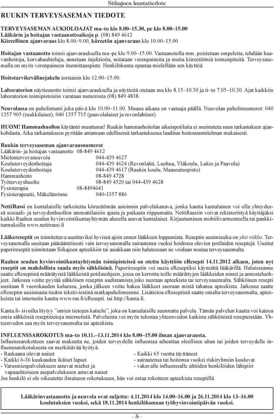 poistetaan ompeleita, tehdään haavanhoitoja, korvahuuhteluja, annetaan injektioita, mitataan verenpaineita ja muita kiireettömiä toimenpiteitä. Terveysasemalla on myös verenpaineen itsemittauspiste.