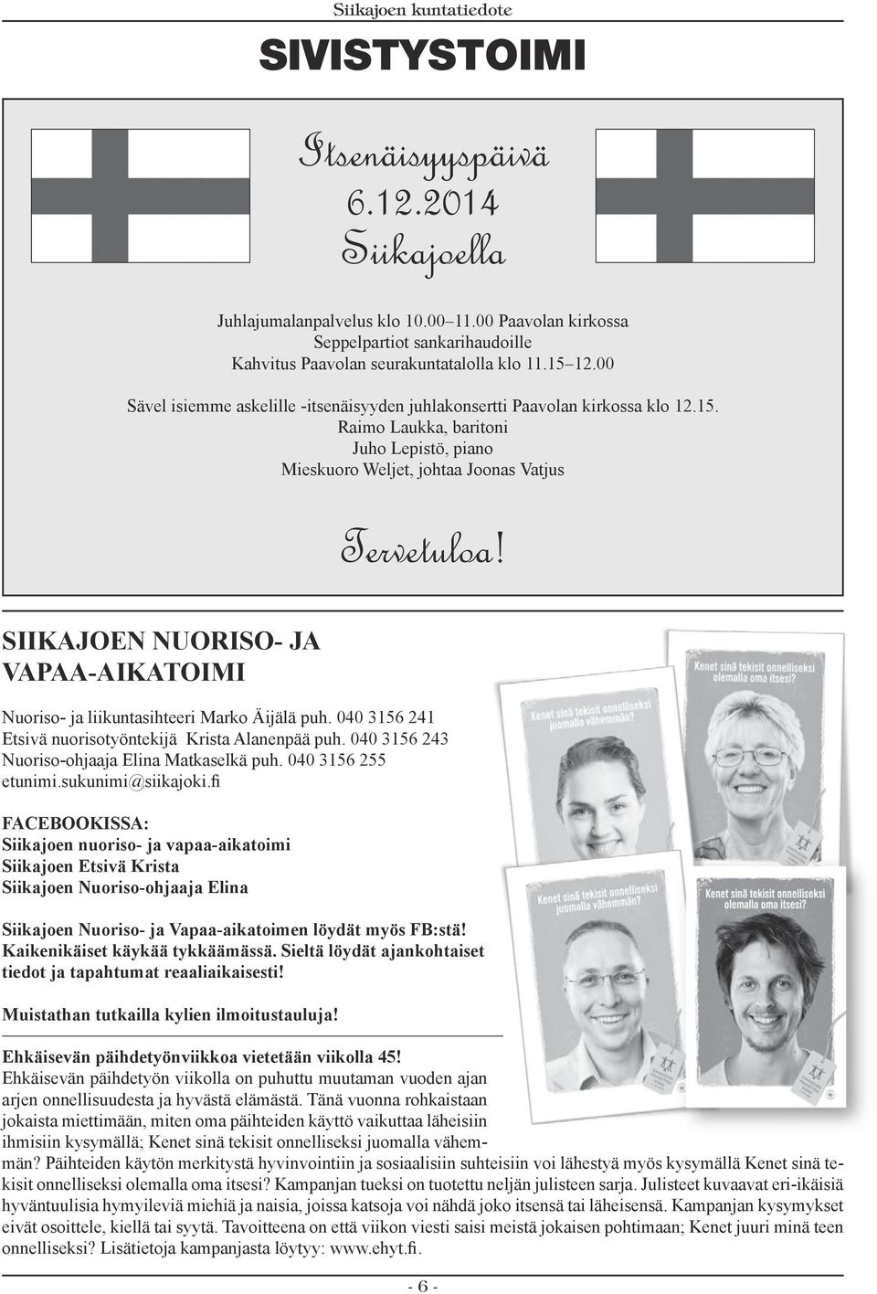 Siikajoen nuoriso- ja vapaa-aikatoimi Nuoriso- ja liikuntasihteeri Marko Äijälä puh. 040 3156 241 Etsivä nuorisotyöntekijä Krista Alanenpää puh. 040 3156 243 Nuoriso-ohjaaja Elina Matkaselkä puh.