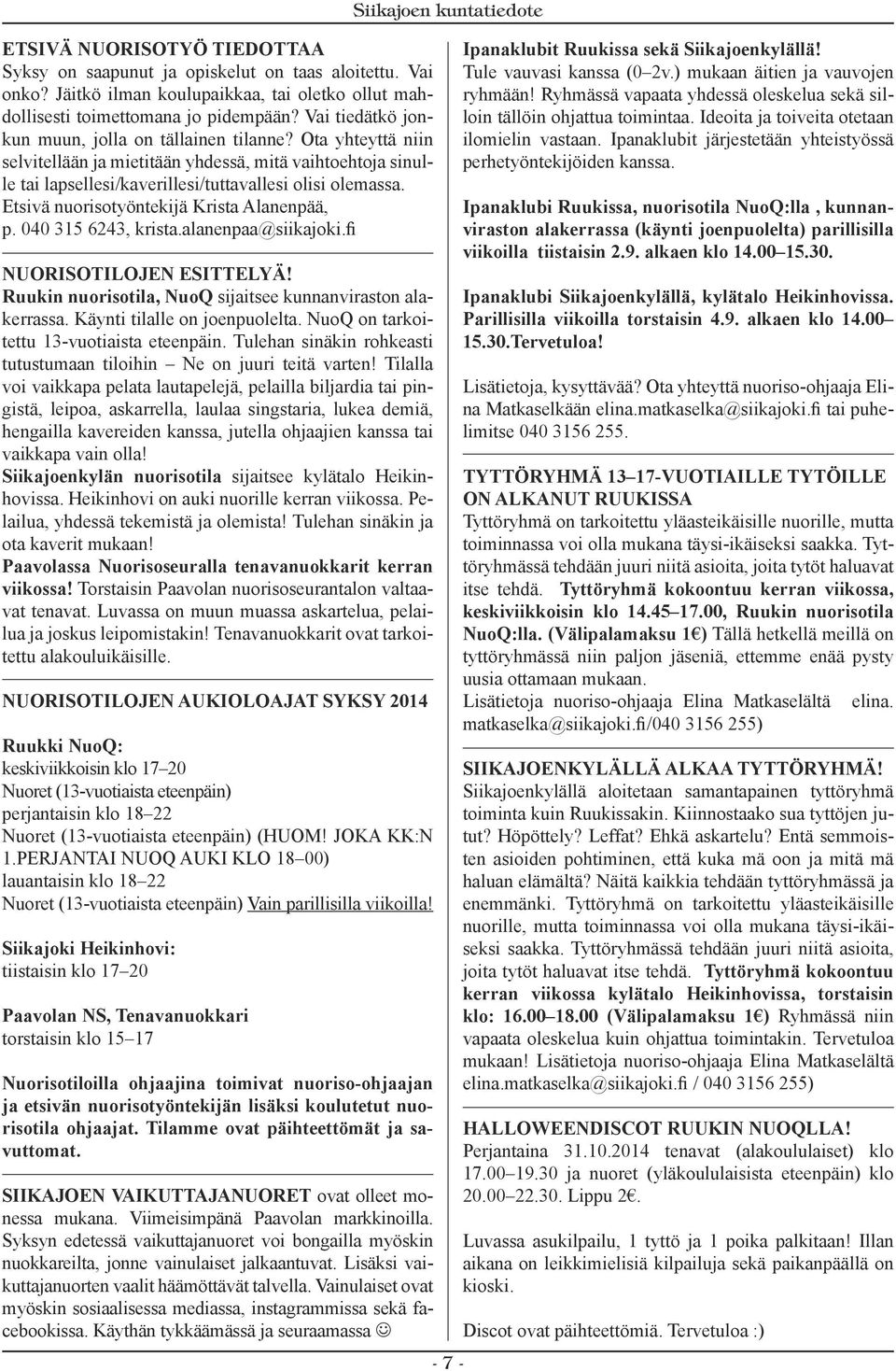 Etsivä nuorisotyöntekijä Krista Alanenpää, p. 040 315 6243, krista.alanenpaa@siikajoki.fi Nuorisotilojen esittelyä! Ruukin nuorisotila, NuoQ sijaitsee kunnanviraston alakerrassa.
