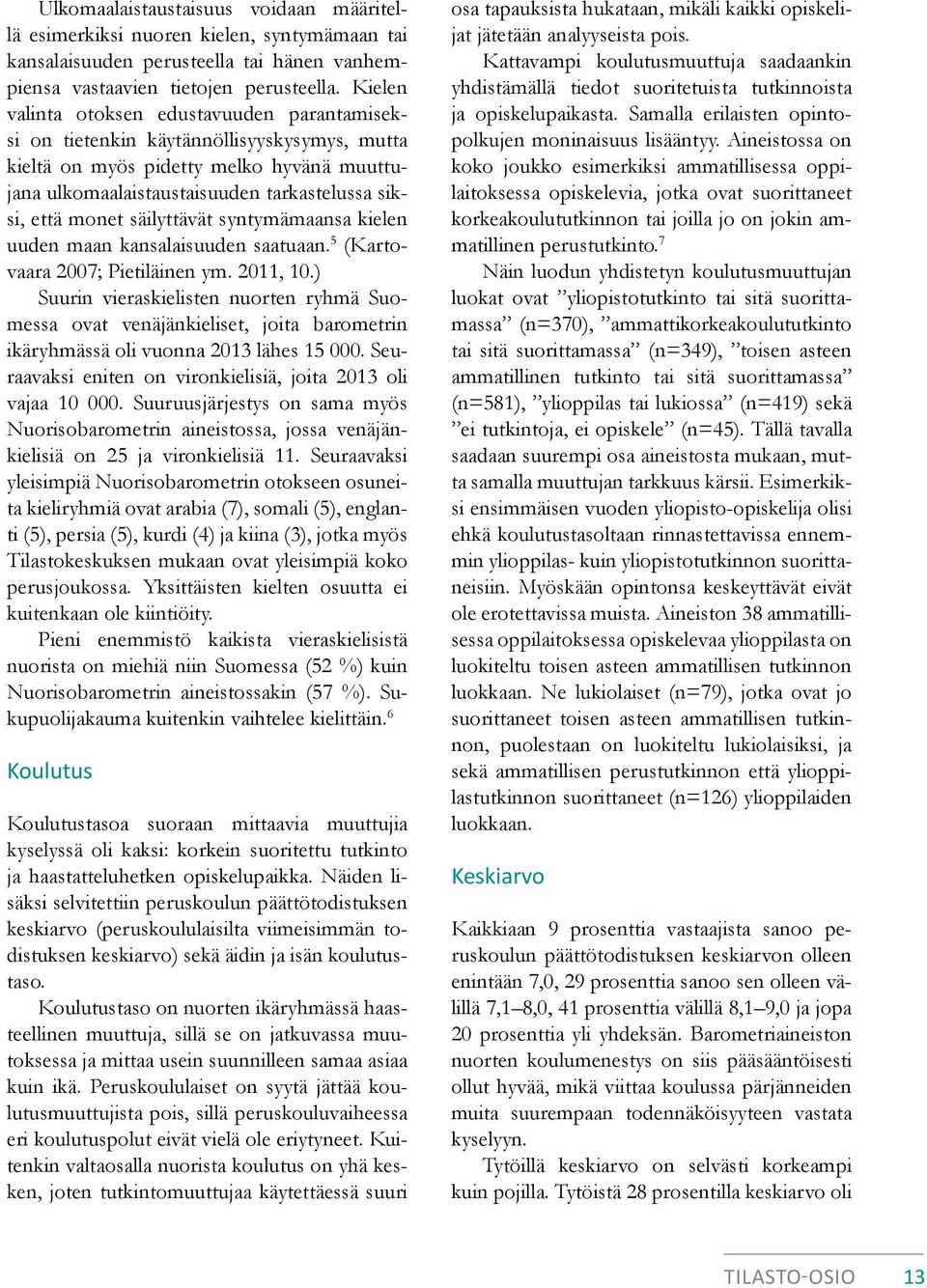 säilyttävät syntymämaansa kielen uuden maan kansalaisuuden saatuaan. 5 (Kartovaara 2007; Pietiläinen ym. 2011, 10.