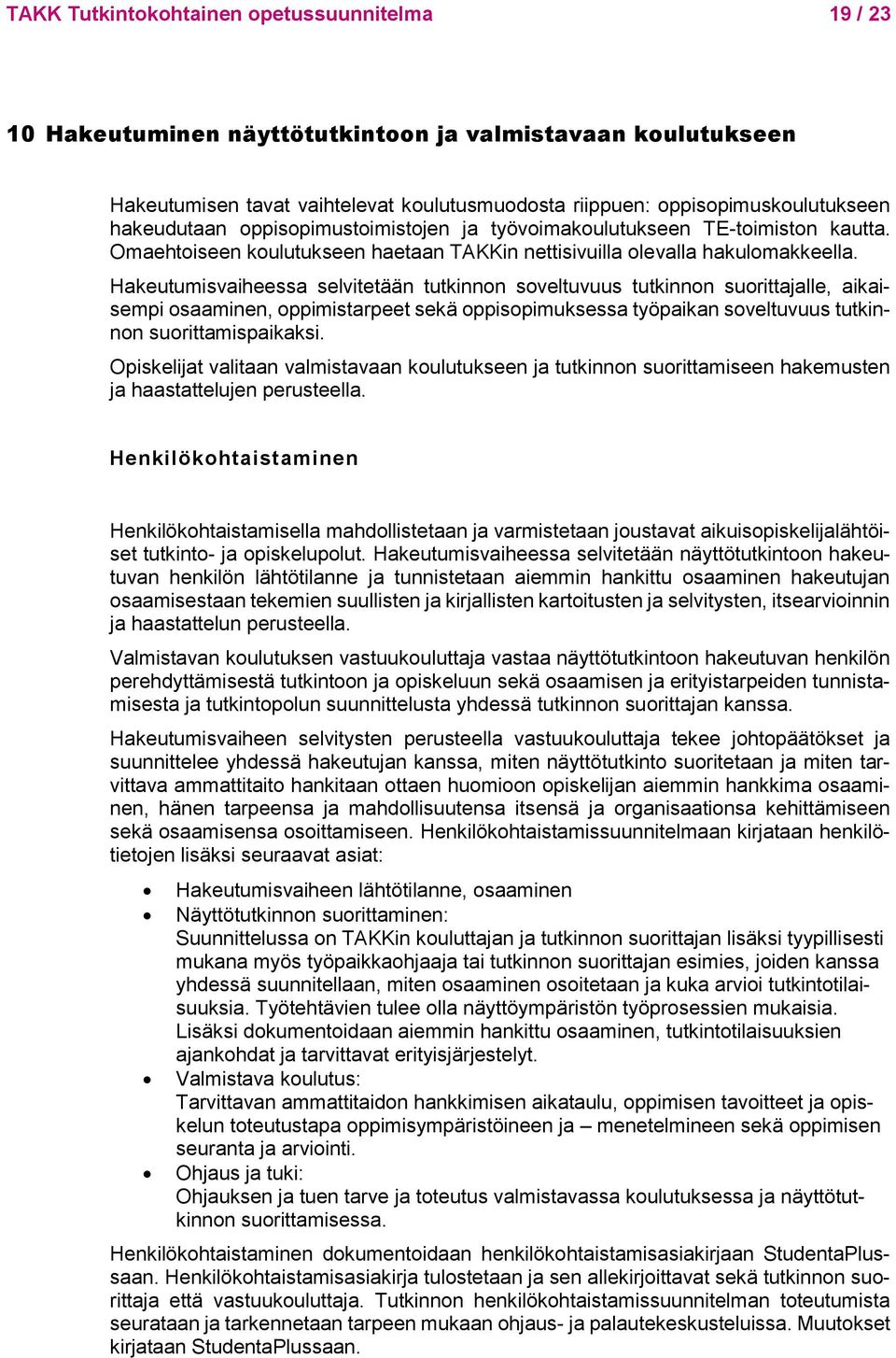 Hakeutumisvaiheessa selvitetään tutkinnon soveltuvuus tutkinnon suorittajalle, aikaisempi osaaminen, oppimistarpeet sekä oppisopimuksessa työpaikan soveltuvuus tutkinnon suorittamispaikaksi.