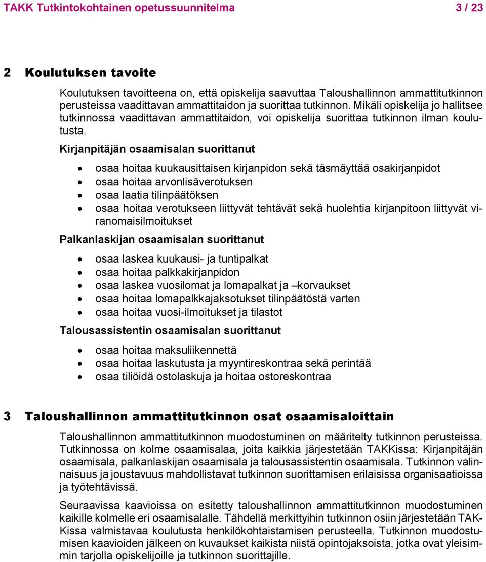 Kirjanpitäjän osaamisalan suorittanut osaa hoitaa kuukausittaisen kirjanpidon sekä täsmäyttää osakirjanpidot osaa hoitaa arvonlisäverotuksen osaa laatia tilinpäätöksen osaa hoitaa verotukseen