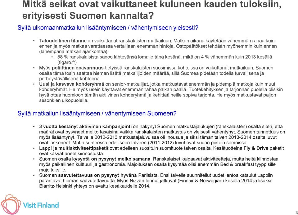 Ostopäätökset tehdään myöhemmin kuin ennen (lähempänä matkan ajankohtaa); 58 % ranskalaisista sanoo lähtevänsä lomalle tänä kesänä, mikä on 4 % vähemmän kuin 2013 kesällä (figaro.