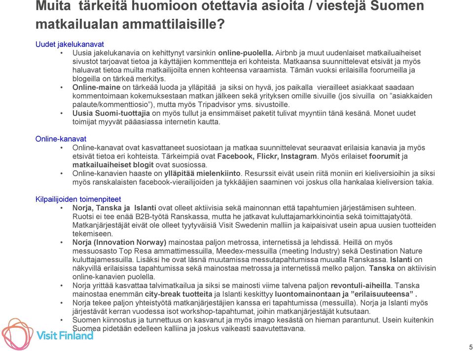 Matkaansa suunnittelevat etsivät ja myös haluavat tietoa muilta matkailijoilta ennen kohteensa varaamista. Tämän vuoksi erilaisilla foorumeilla ja blogeilla on tärkeä merkitys.